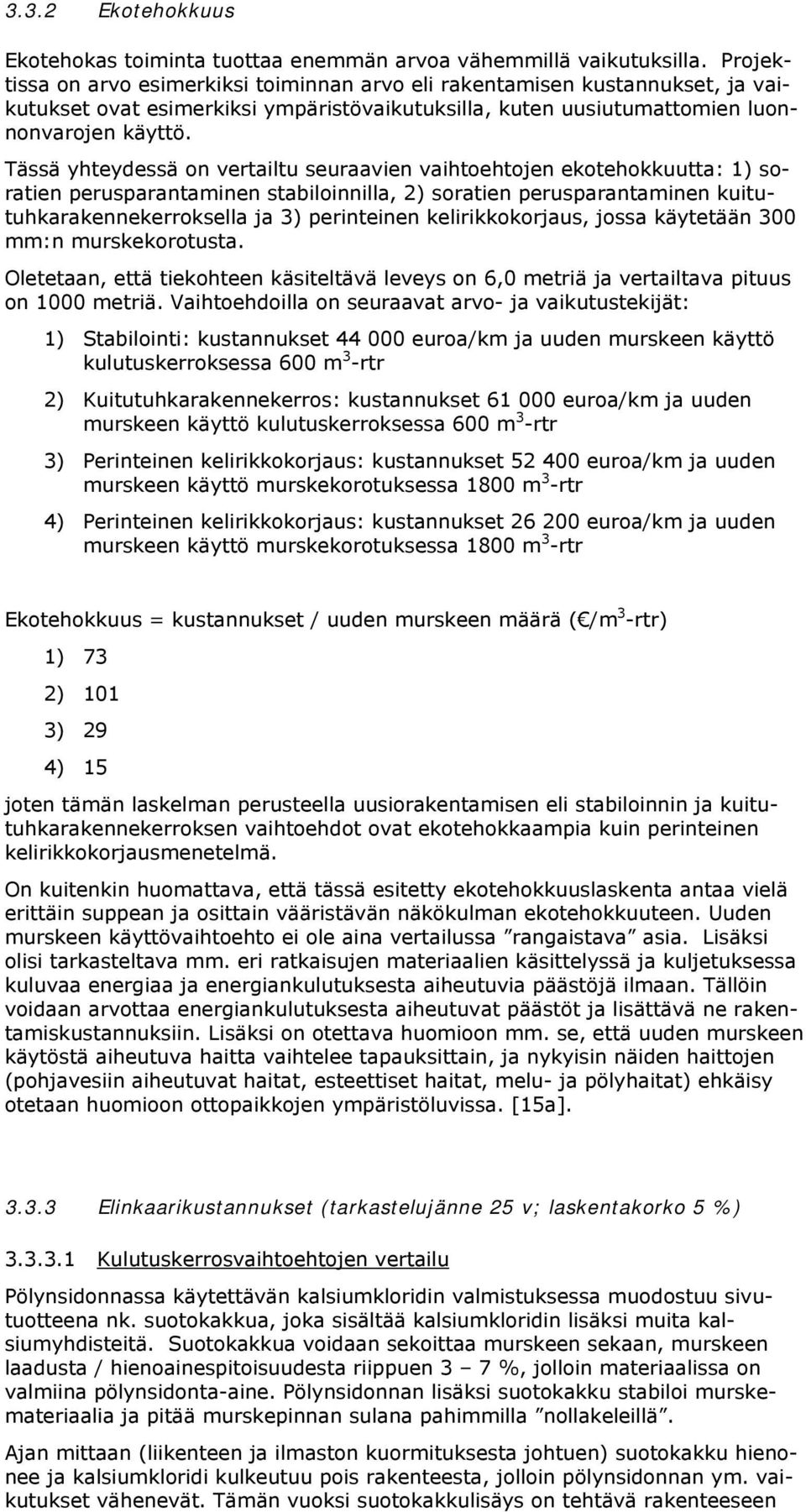 Tässä yhteydessä on vertailtu seuraavien vaihtoehtojen ekotehokkuutta: 1) soratien perusparantaminen stabiloinnilla, 2) soratien perusparantaminen kuitutuhkarakennekerroksella ja 3) perinteinen