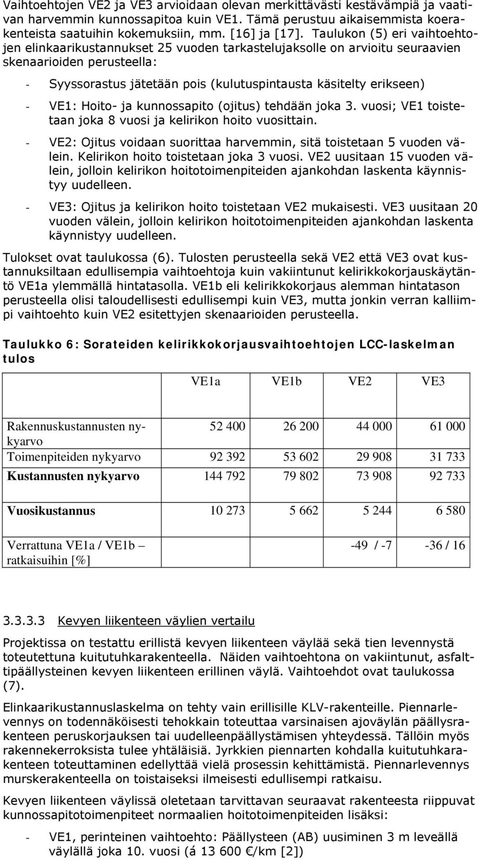 - VE1: Hoito- ja kunnossapito (ojitus) tehdään joka 3. vuosi; VE1 toistetaan joka 8 vuosi ja kelirikon hoito vuosittain. - VE2: Ojitus voidaan suorittaa harvemmin, sitä toistetaan 5 vuoden välein.