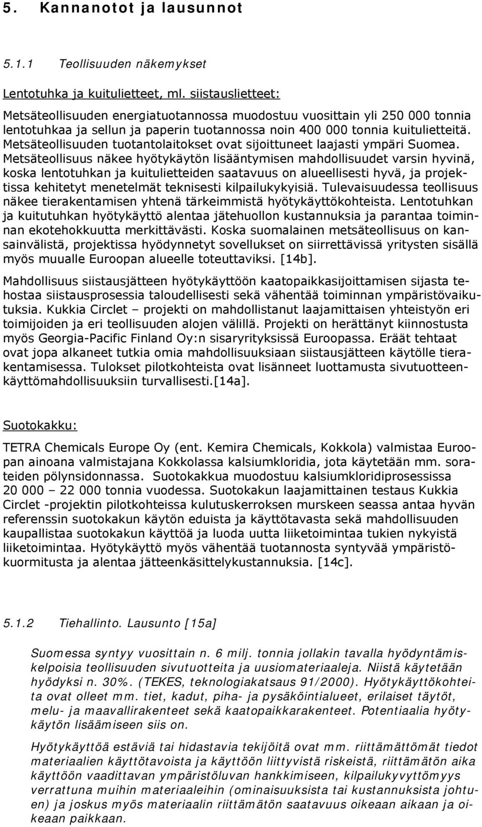 Metsäteollisuuden tuotantolaitokset ovat sijoittuneet laajasti ympäri Suomea.