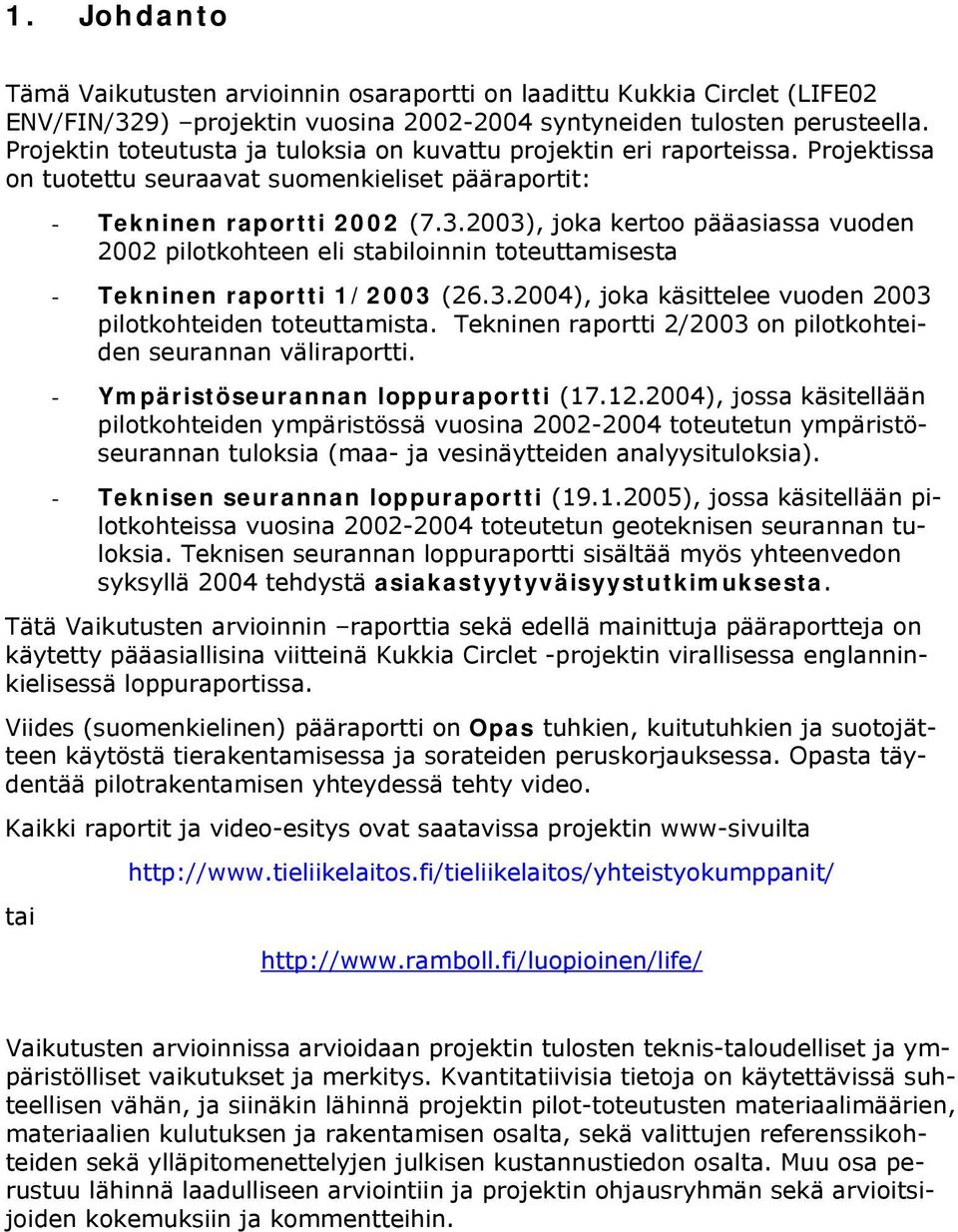 2003), joka kertoo pääasiassa vuoden 2002 pilotkohteen eli stabiloinnin toteuttamisesta - Tekninen raportti 1/2003 (26.3.2004), joka käsittelee vuoden 2003 pilotkohteiden toteuttamista.