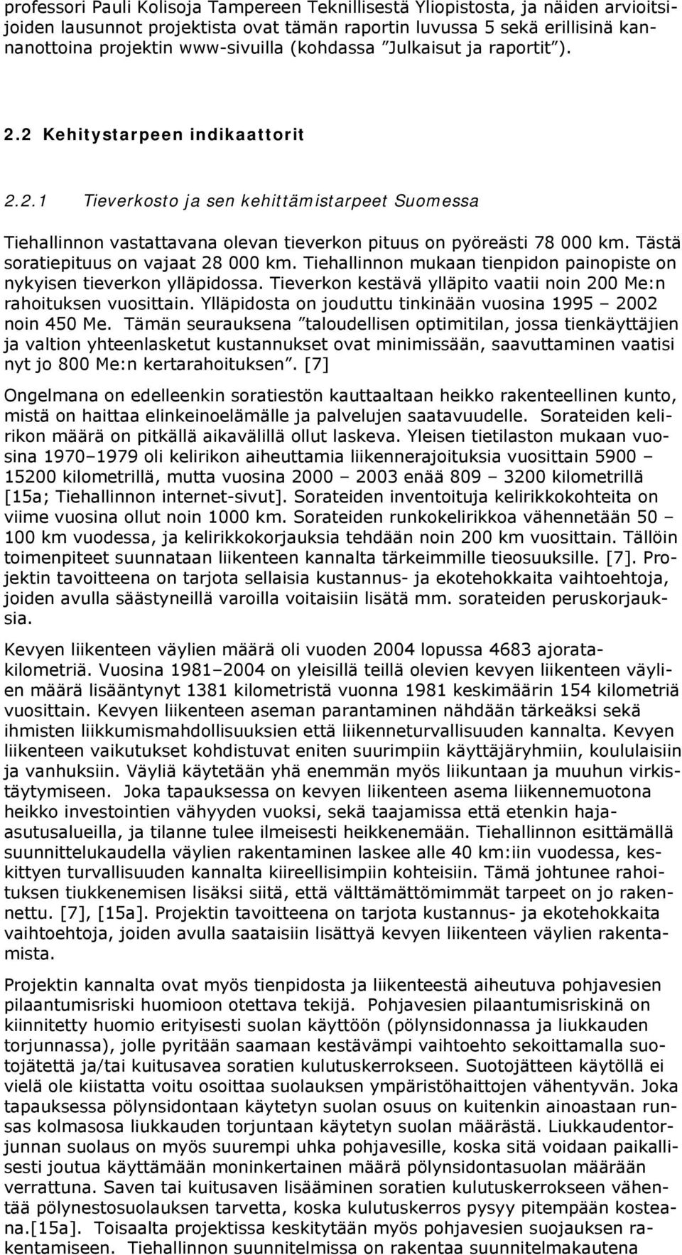 Tästä soratiepituus on vajaat 28 000 km. Tiehallinnon mukaan tienpidon painopiste on nykyisen tieverkon ylläpidossa. Tieverkon kestävä ylläpito vaatii noin 200 Me:n rahoituksen vuosittain.