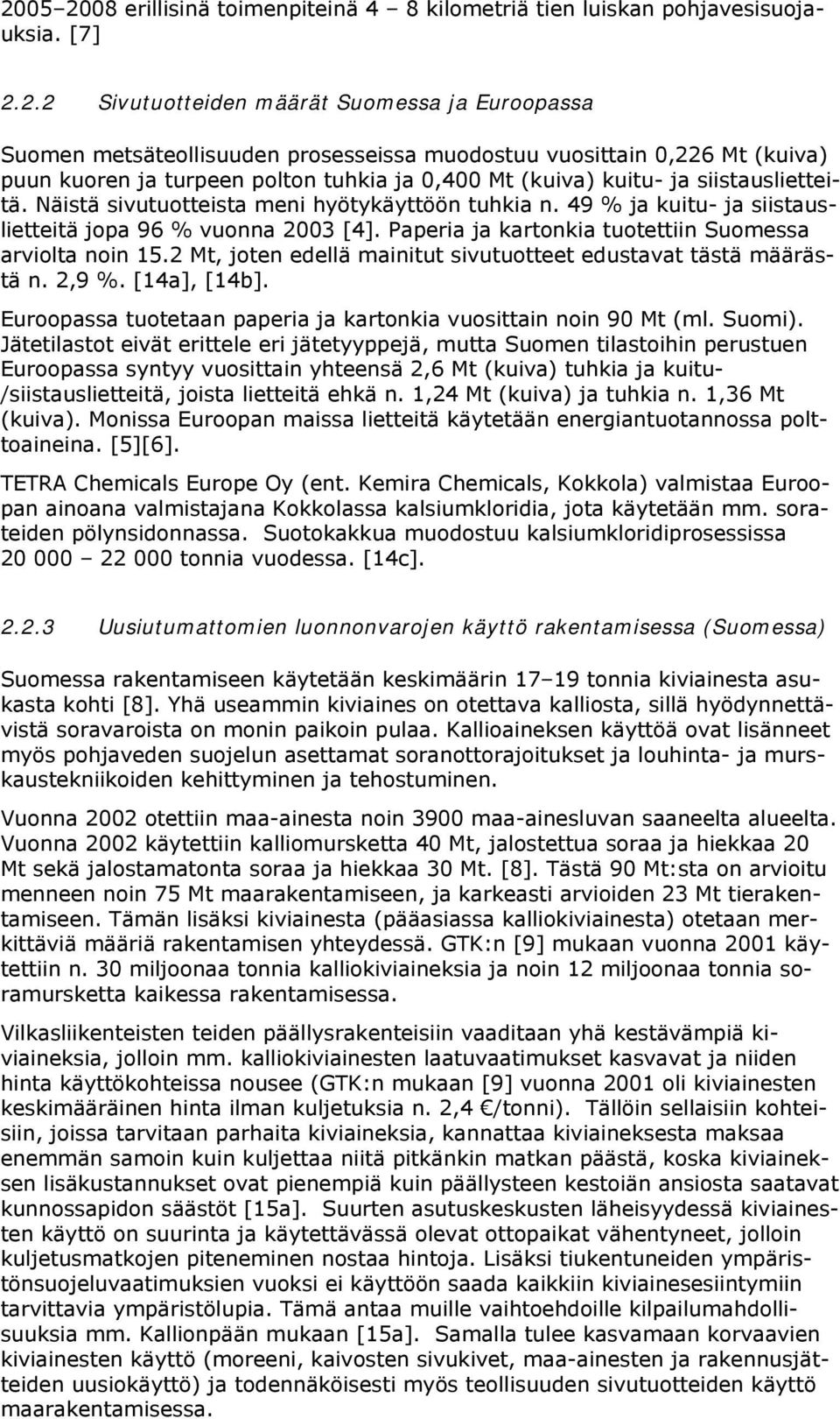 49 % ja kuitu- ja siistauslietteitä jopa 96 % vuonna 2003 [4]. Paperia ja kartonkia tuotettiin Suomessa arviolta noin 15.2 Mt, joten edellä mainitut sivutuotteet edustavat tästä määrästä n. 2,9 %.