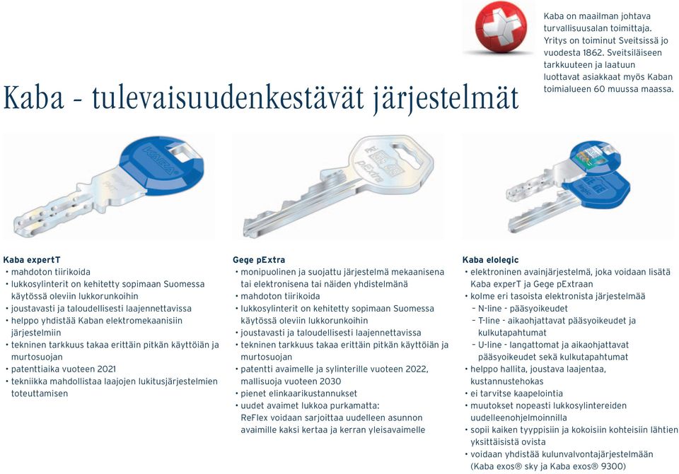 Kaba expertt mahdoton tiirikoida lukkosylinterit on kehitetty sopimaan Suomessa käytössä oleviin lukkorunkoihin joustavasti ja taloudellisesti laajennettavissa helppo yhdistää Kaban