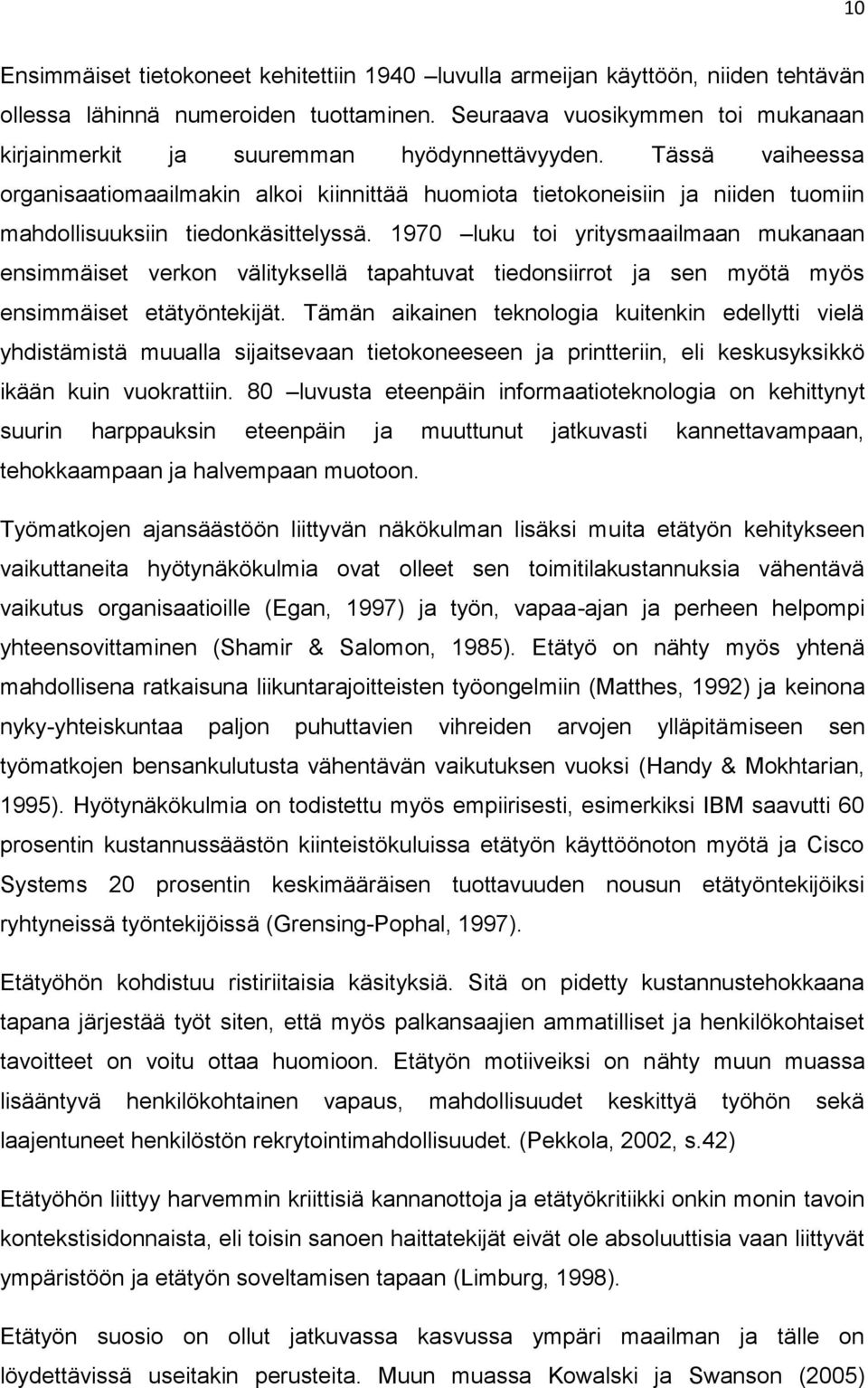 Tässä vaiheessa organisaatiomaailmakin alkoi kiinnittää huomiota tietokoneisiin ja niiden tuomiin mahdollisuuksiin tiedonkäsittelyssä.