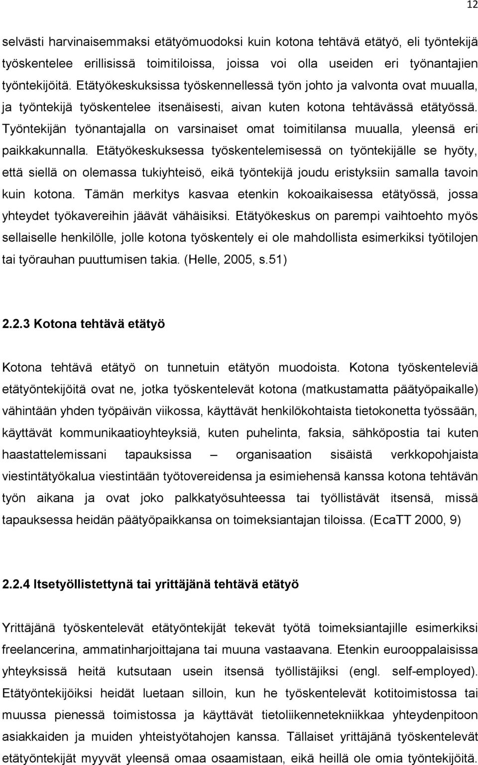 Työntekijän työnantajalla on varsinaiset omat toimitilansa muualla, yleensä eri paikkakunnalla.