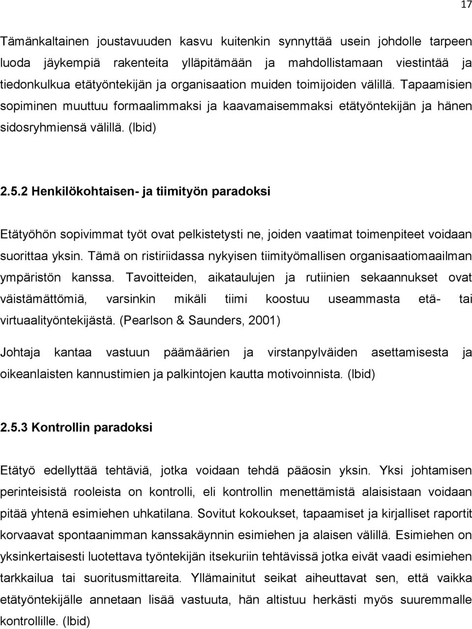 2 Henkilökohtaisen- ja tiimityön paradoksi Etätyöhön sopivimmat työt ovat pelkistetysti ne, joiden vaatimat toimenpiteet voidaan suorittaa yksin.