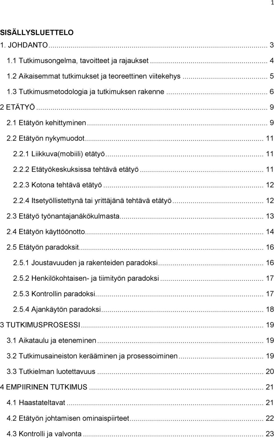 .. 12 2.3 Etätyö työnantajanäkökulmasta... 13 2.4 Etätyön käyttöönotto... 14 2.5 Etätyön paradoksit... 16 2.5.1 Joustavuuden ja rakenteiden paradoksi... 16 2.5.2 Henkilökohtaisen- ja tiimityön paradoksi.