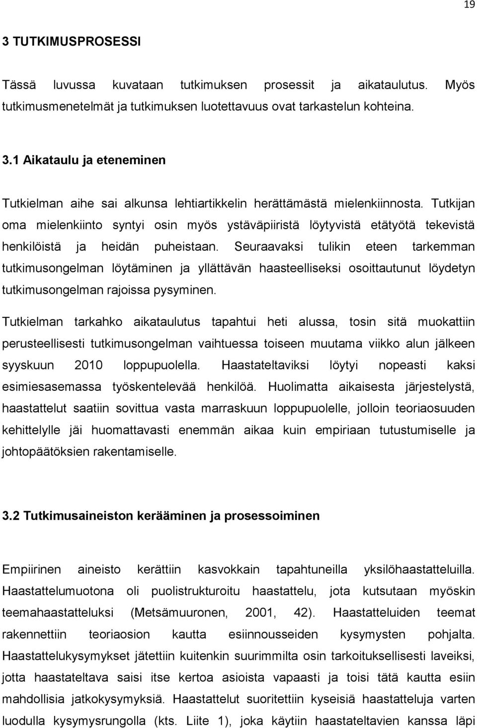 Seuraavaksi tulikin eteen tarkemman tutkimusongelman löytäminen ja yllättävän haasteelliseksi osoittautunut löydetyn tutkimusongelman rajoissa pysyminen.