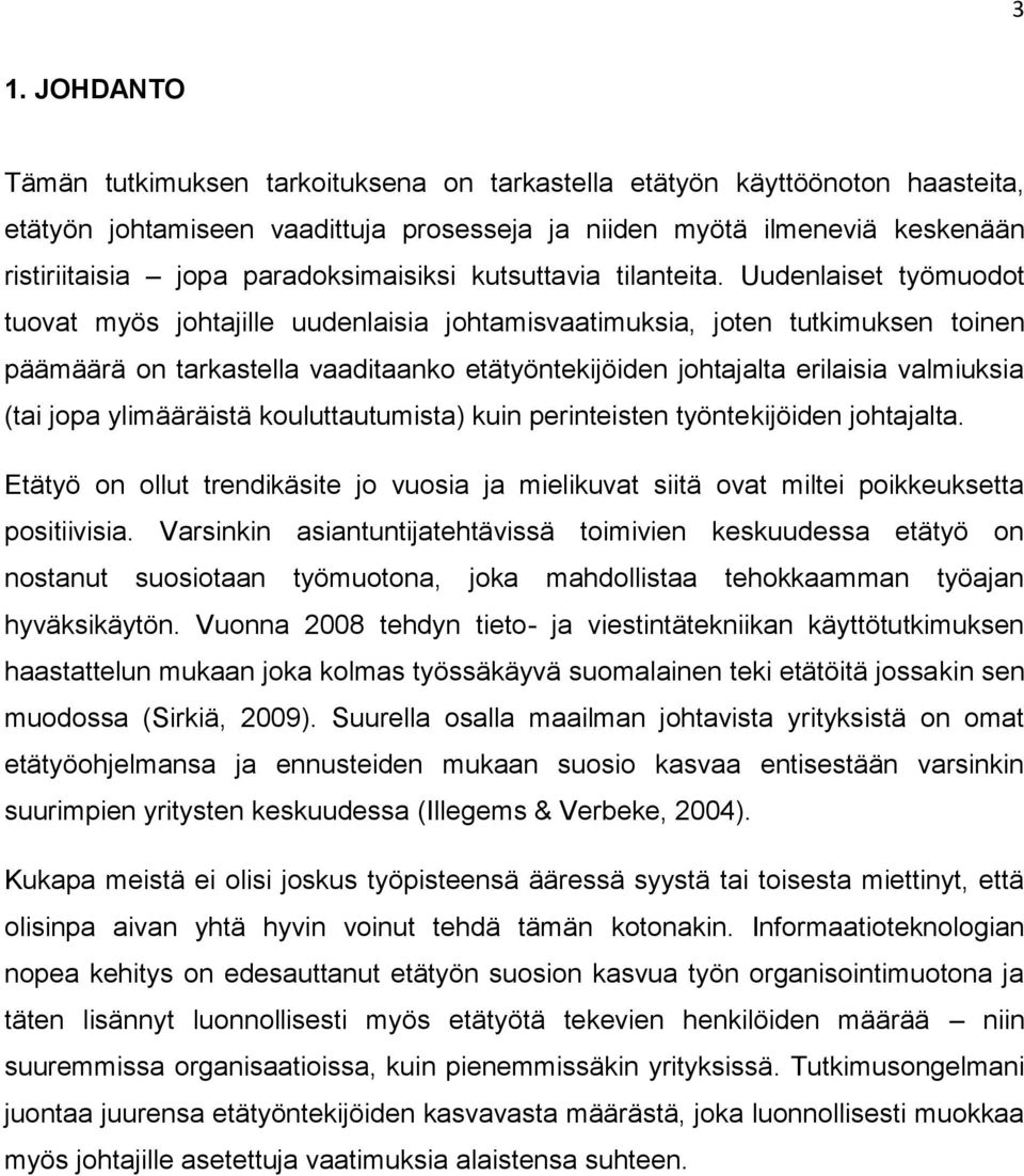 Uudenlaiset työmuodot tuovat myös johtajille uudenlaisia johtamisvaatimuksia, joten tutkimuksen toinen päämäärä on tarkastella vaaditaanko etätyöntekijöiden johtajalta erilaisia valmiuksia (tai jopa