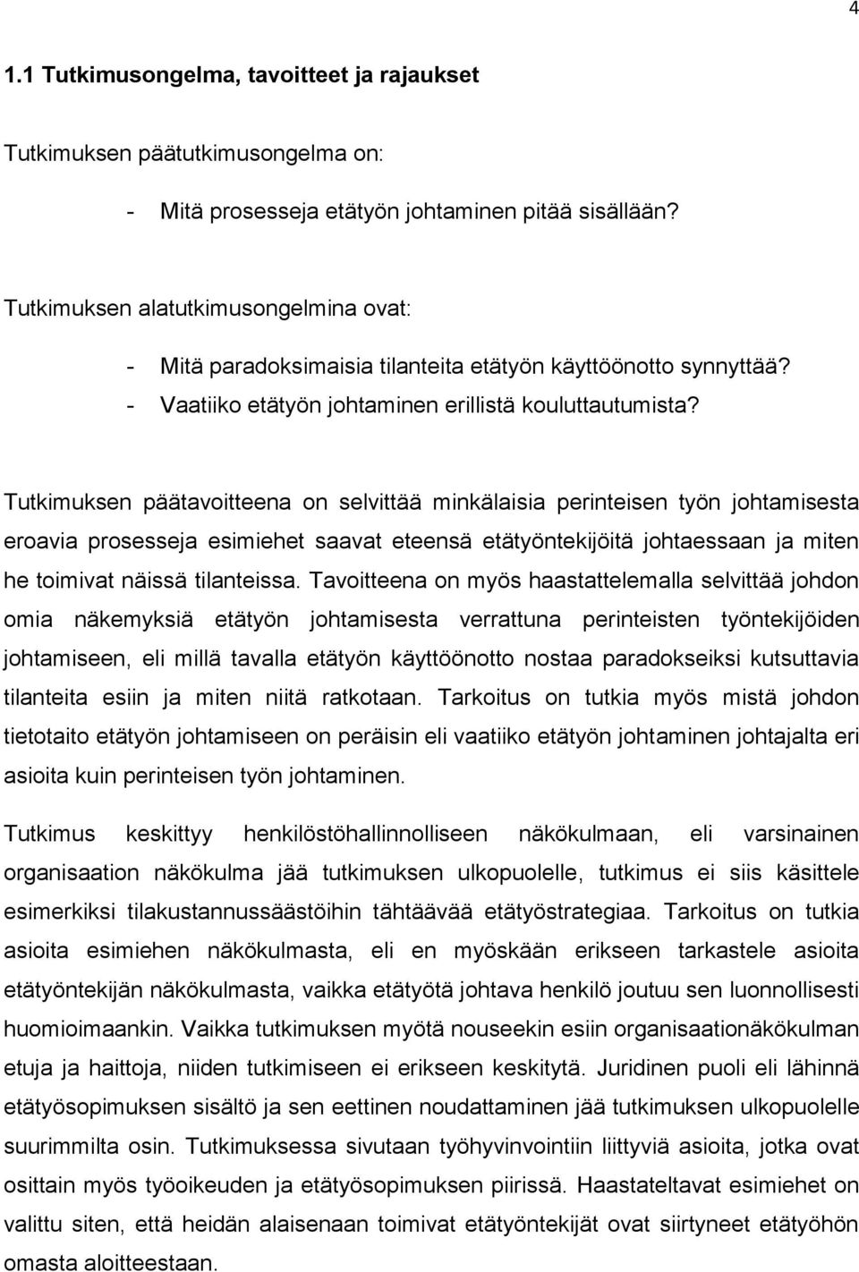 Tutkimuksen päätavoitteena on selvittää minkälaisia perinteisen työn johtamisesta eroavia prosesseja esimiehet saavat eteensä etätyöntekijöitä johtaessaan ja miten he toimivat näissä tilanteissa.