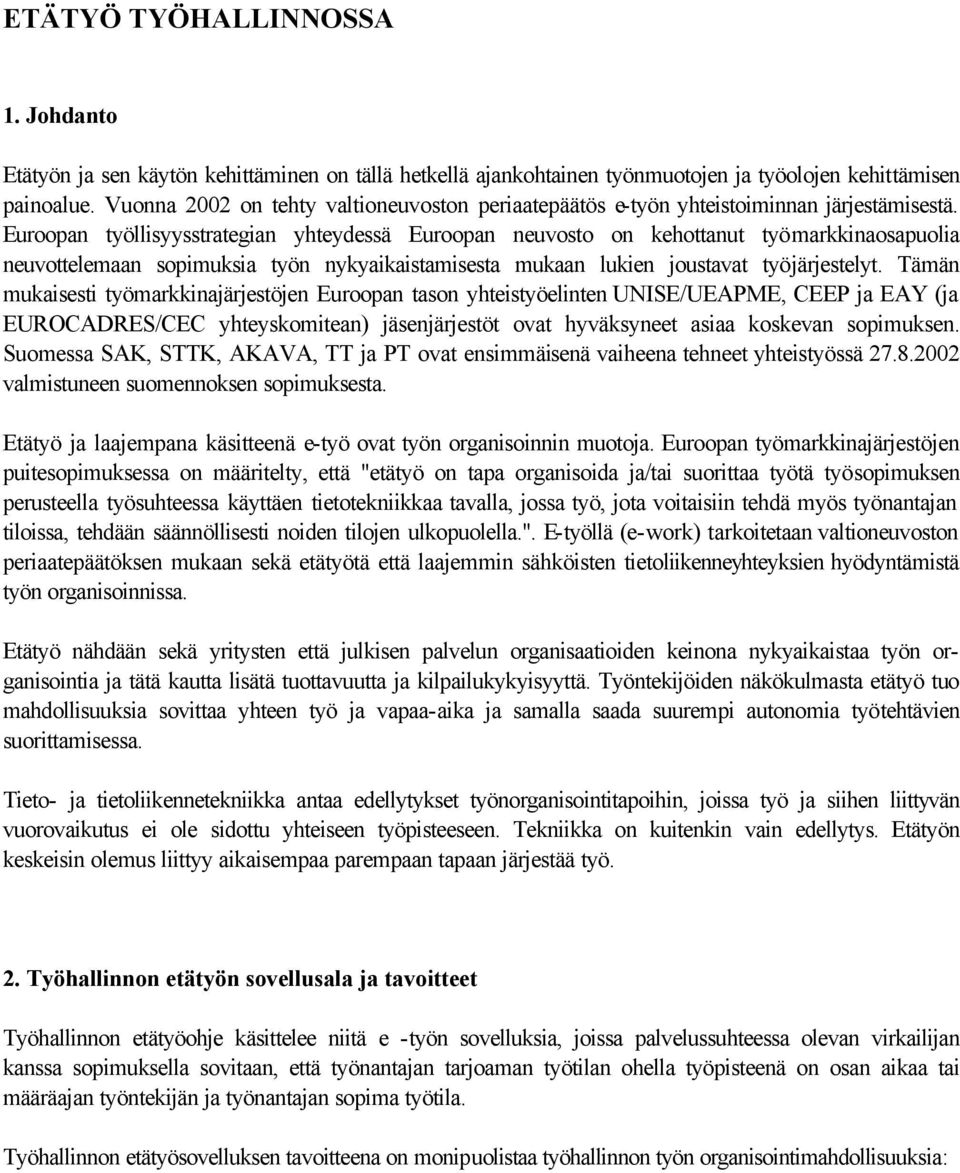 Euroopan työllisyysstrategian yhteydessä Euroopan neuvosto on kehottanut työmarkkinaosapuolia neuvottelemaan sopimuksia työn nykyaikaistamisesta mukaan lukien joustavat työjärjestelyt.