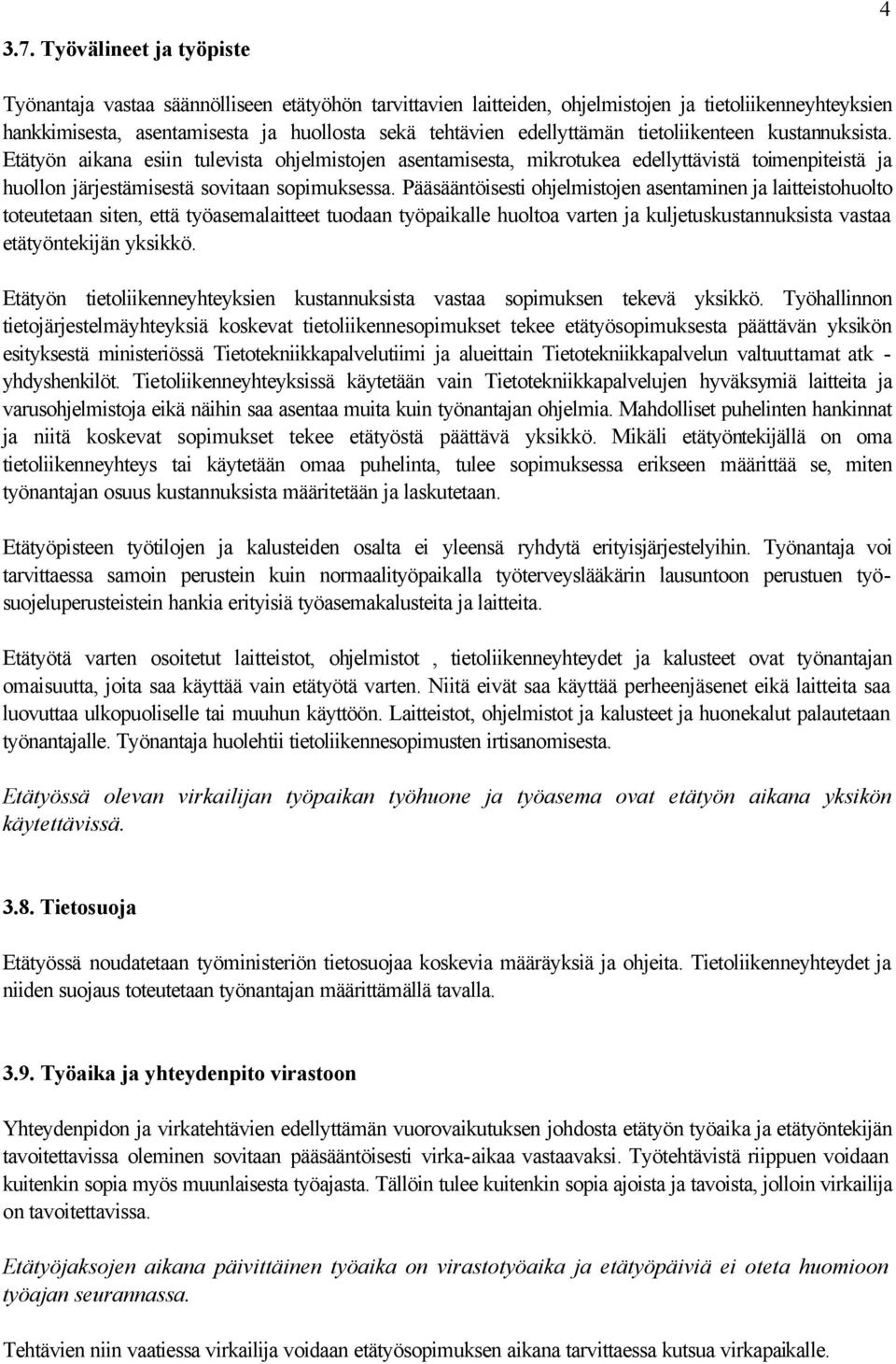 Pääsääntöisesti ohjelmistojen asentaminen ja laitteistohuolto toteutetaan siten, että työasemalaitteet tuodaan työpaikalle huoltoa varten ja kuljetuskustannuksista vastaa etätyöntekijän yksikkö.