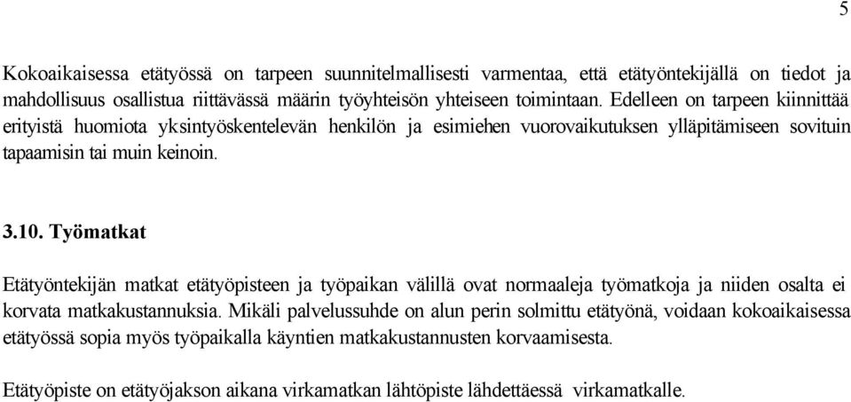 Työmatkat Etätyöntekijän matkat etätyöpisteen ja työpaikan välillä ovat normaaleja työmatkoja ja niiden osalta ei korvata matkakustannuksia.