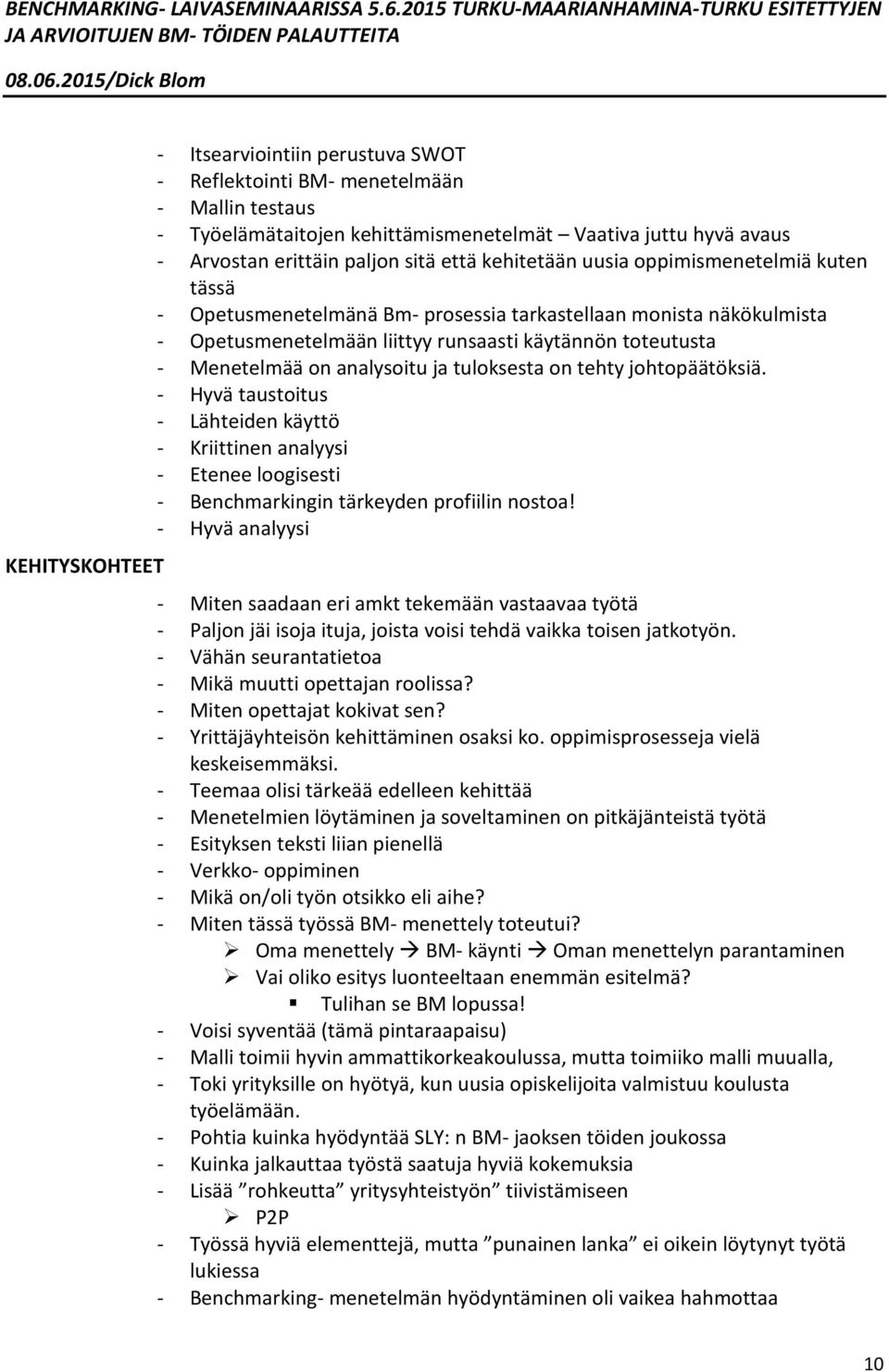 analysoitu ja tuloksesta on tehty johtopäätöksiä. - Hyvä taustoitus - Lähteiden käyttö - Kriittinen analyysi - Etenee loogisesti - Benchmarkingin tärkeyden profiilin nostoa!