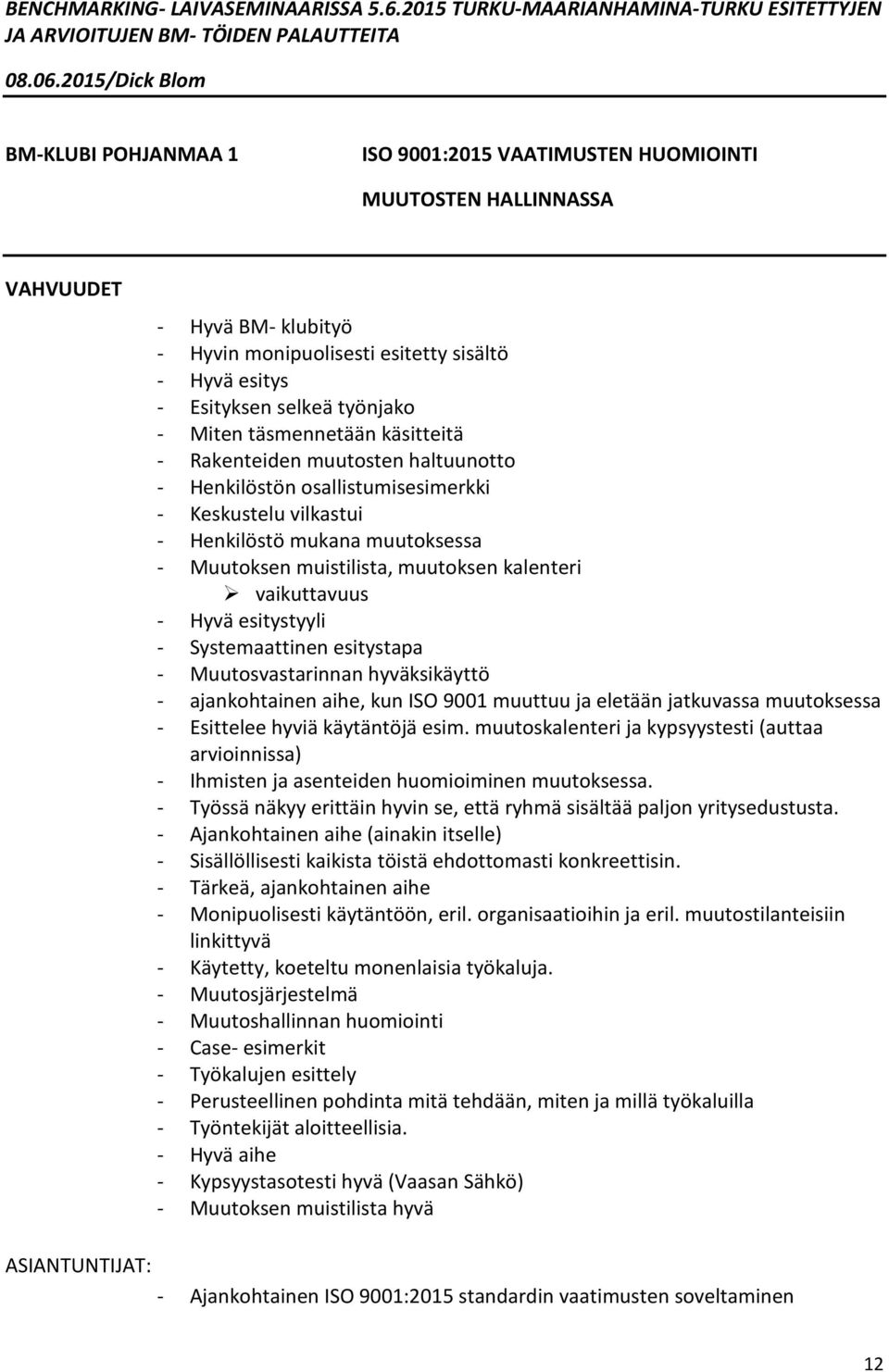 vaikuttavuus - Hyvä esitystyyli - Systemaattinen esitystapa - Muutosvastarinnan hyväksikäyttö - ajankohtainen aihe, kun ISO 9001 muuttuu ja eletään jatkuvassa muutoksessa - Esittelee hyviä käytäntöjä