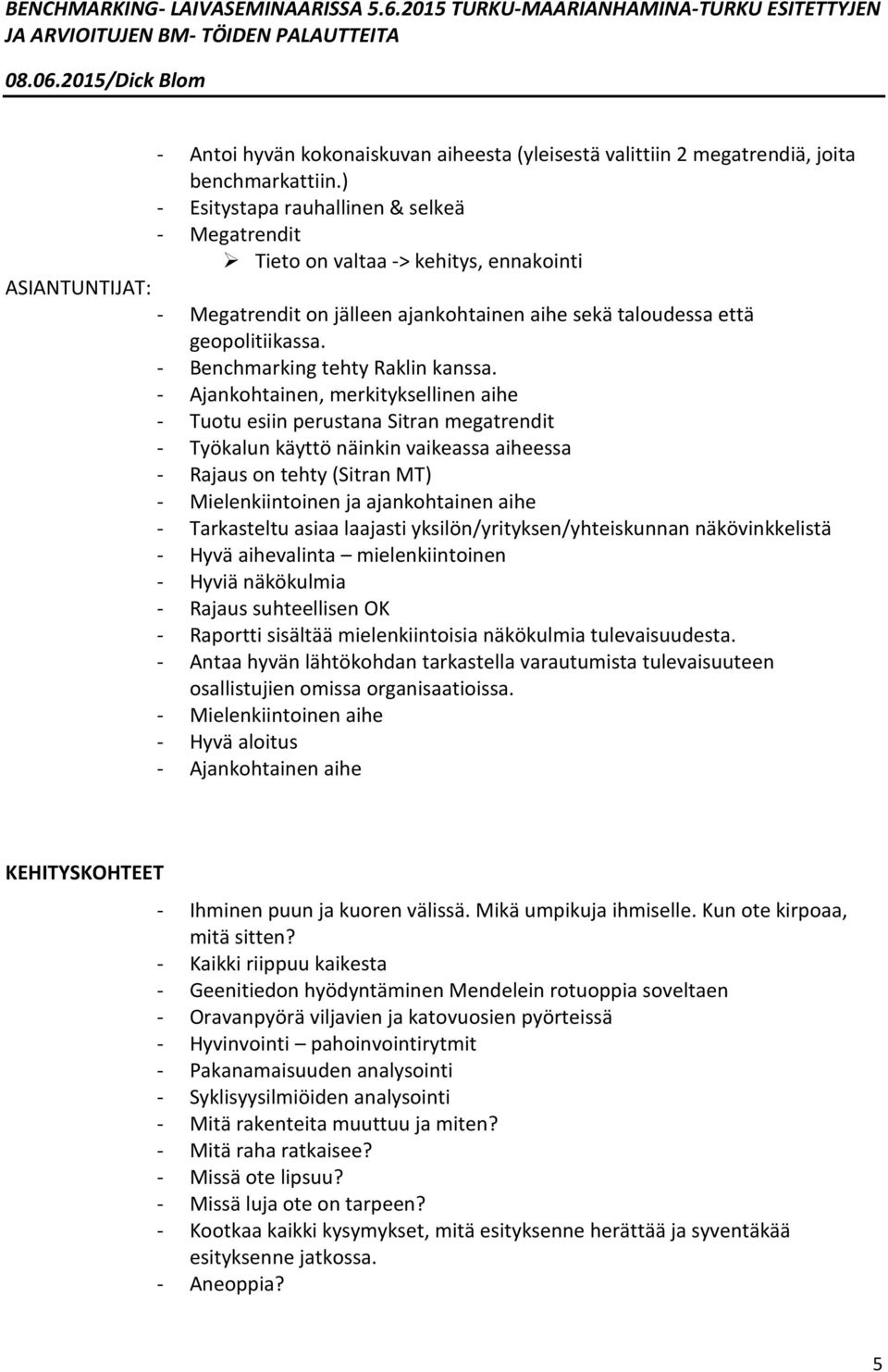 - Benchmarking tehty Raklin kanssa.