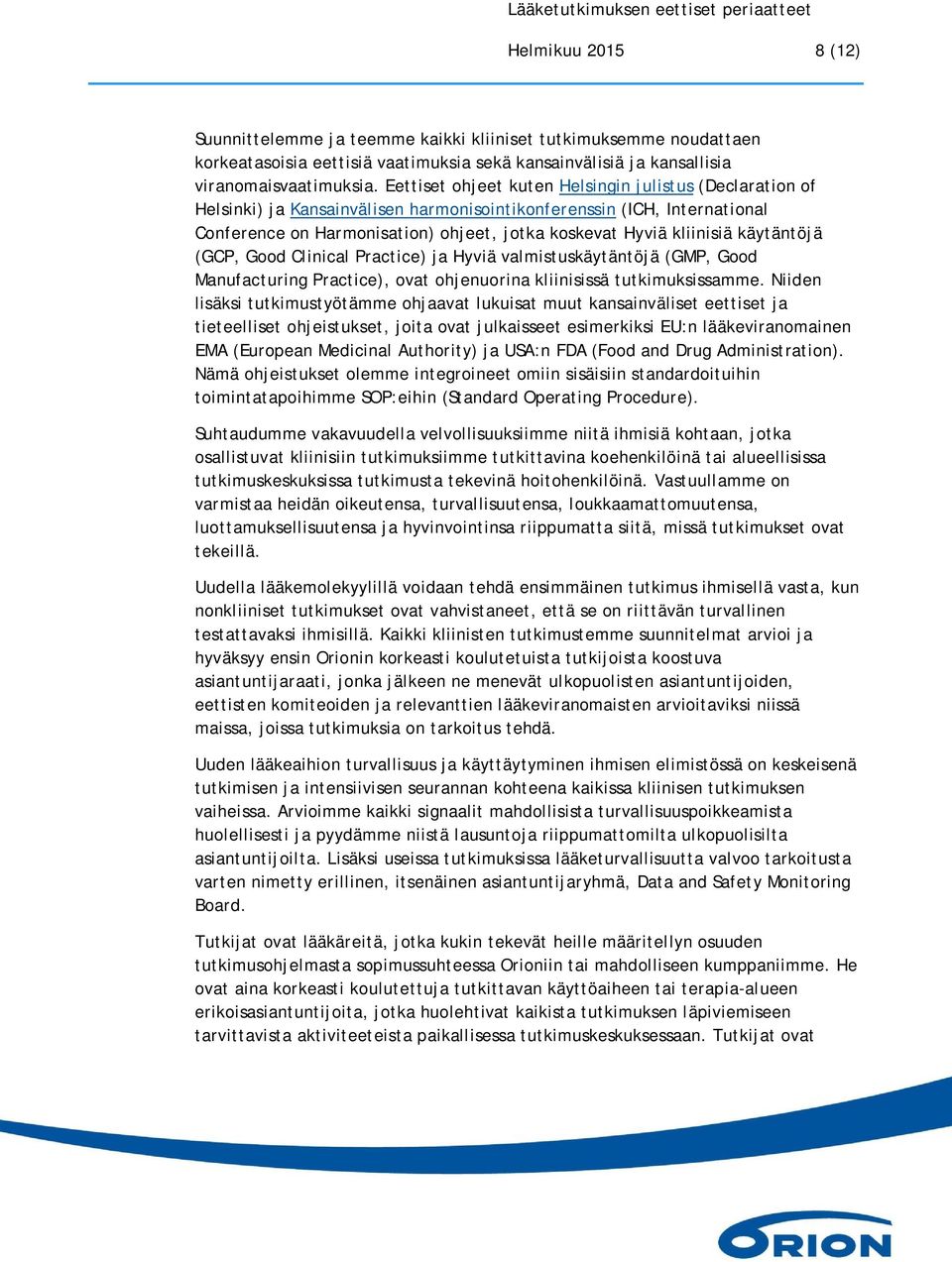 käytäntöjä (GCP, Good Clinical Practice) ja Hyviä valmistuskäytäntöjä (GMP, Good Manufacturing Practice), ovat ohjenuorina kliinisissä tutkimuksissamme.