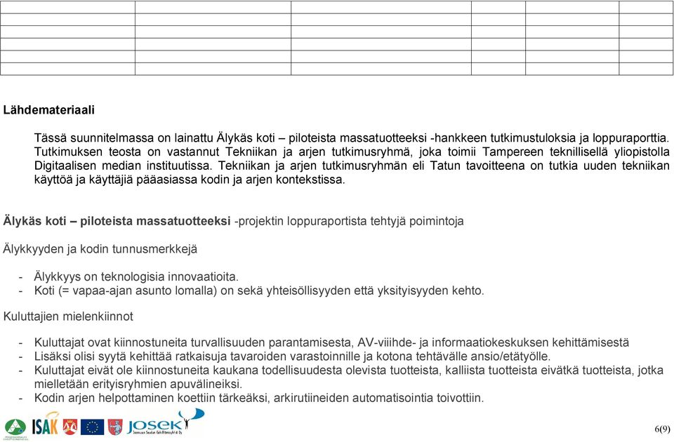 Tekniikan ja arjen tutkimusryhmän eli Tatun tavoitteena on tutkia uuden tekniikan käyttöä ja käyttäjiä pääasiassa kodin ja arjen kontekstissa.