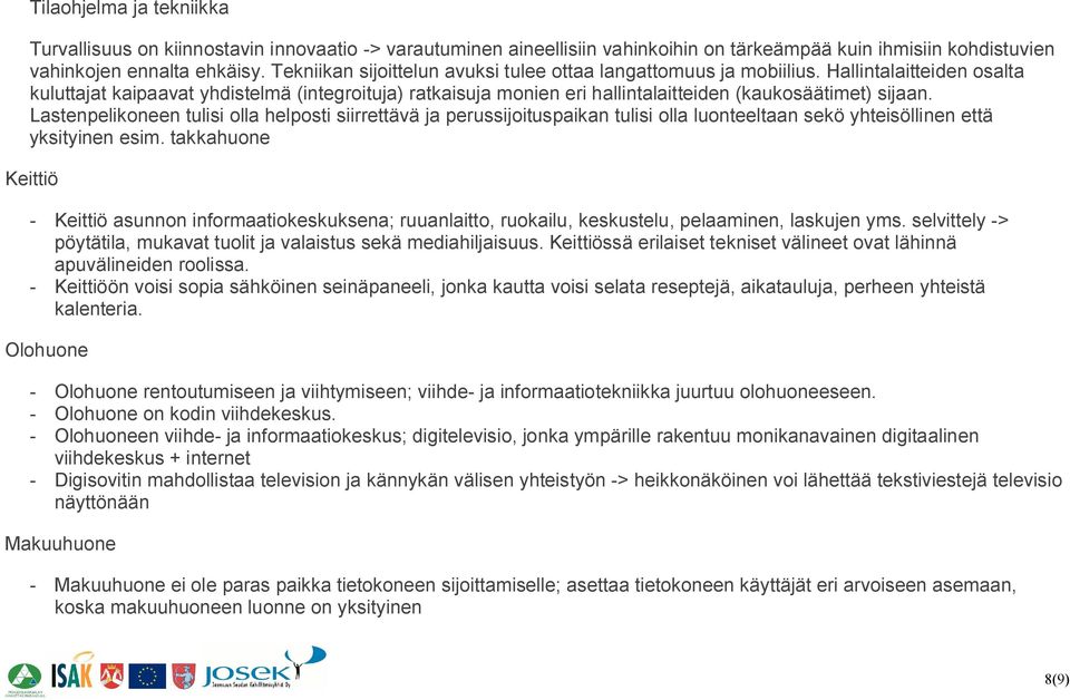 Hallintalaitteiden osalta kuluttajat kaipaavat yhdistelmä (integroituja) ratkaisuja monien eri hallintalaitteiden (kaukosäätimet) sijaan.