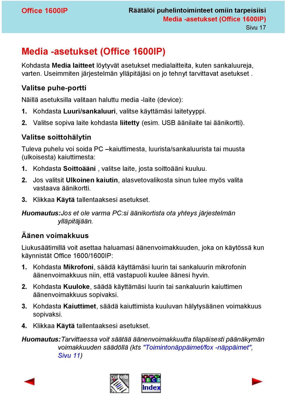 Kohdasta Luuri/sankaluuri, valitse käyttämäsi laitetyyppi. 2. Valitse sopiva laite kohdasta liitetty (esim. USB äänilaite tai äänikortti).