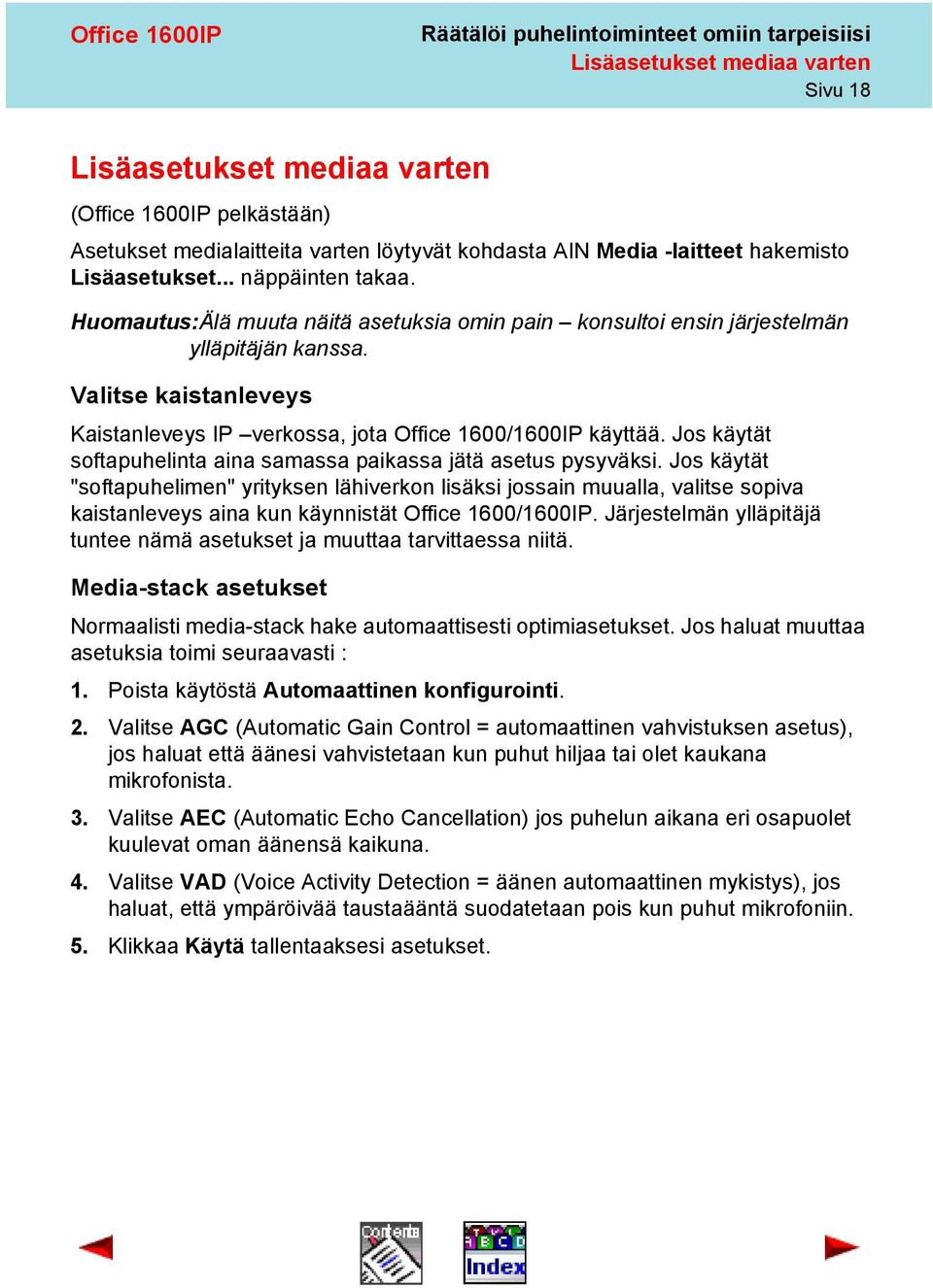 Valitse kaistanleveys Kaistanleveys IP verkossa, jota Office 1600/1600IP käyttää. Jos käytät softapuhelinta aina samassa paikassa jätä asetus pysyväksi.