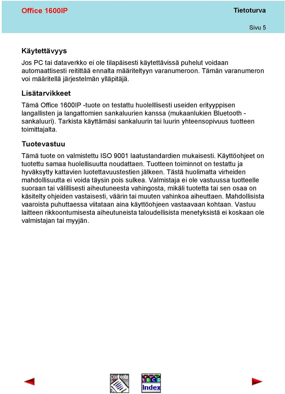 Lisätarvikkeet Tämä Office 1600IP -tuote on testattu huolelllisesti useiden erityyppisen langallisten ja langattomien sankaluurien kanssa (mukaanlukien Bluetooth - sankaluuri).