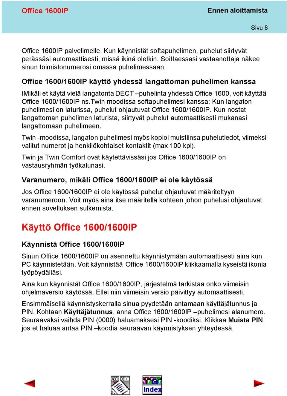 Office 1600/1600IP käyttö yhdessä langattoman puhelimen kanssa IMikäli et käytä vielä langatonta DECT puhelinta yhdessä Office 1600, voit käyttää Office 1600/1600IP ns.