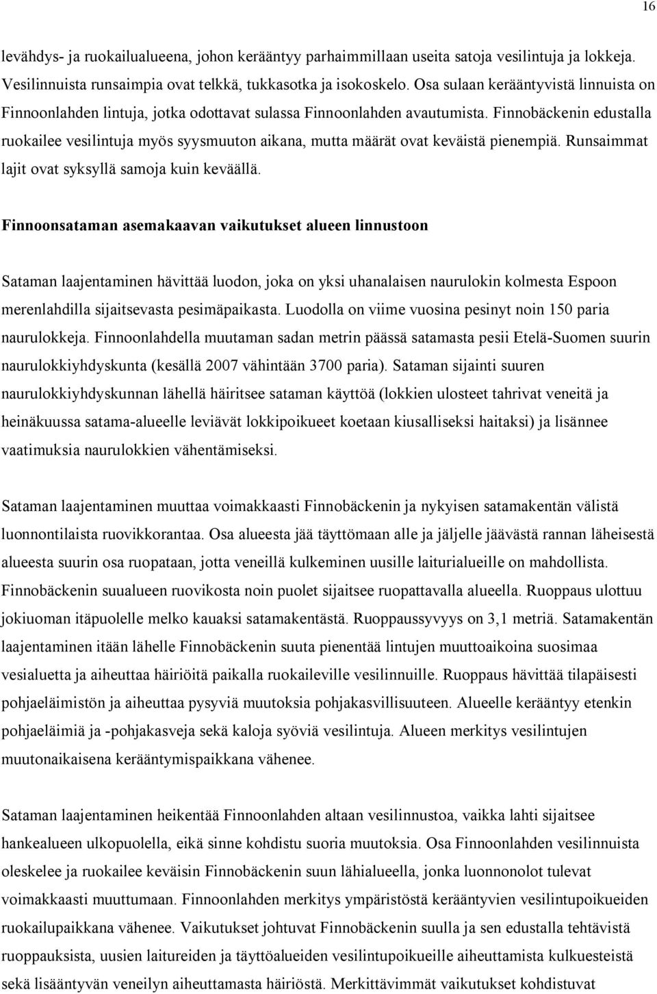 Finnobäckenin edustalla ruokailee vesilintuja myös syysmuuton aikana, mutta määrät ovat keväistä pienempiä. Runsaimmat lajit ovat syksyllä samoja kuin keväällä.