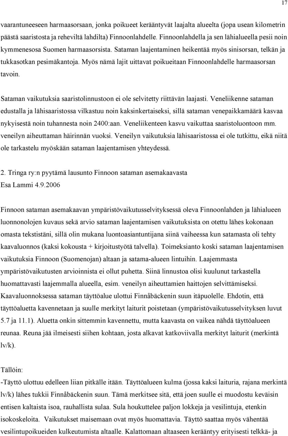 Myös nämä lajit uittavat poikueitaan Finnoonlahdelle harmaasorsan tavoin. Sataman vaikutuksia saaristolinnustoon ei ole selvitetty riittävän laajasti.