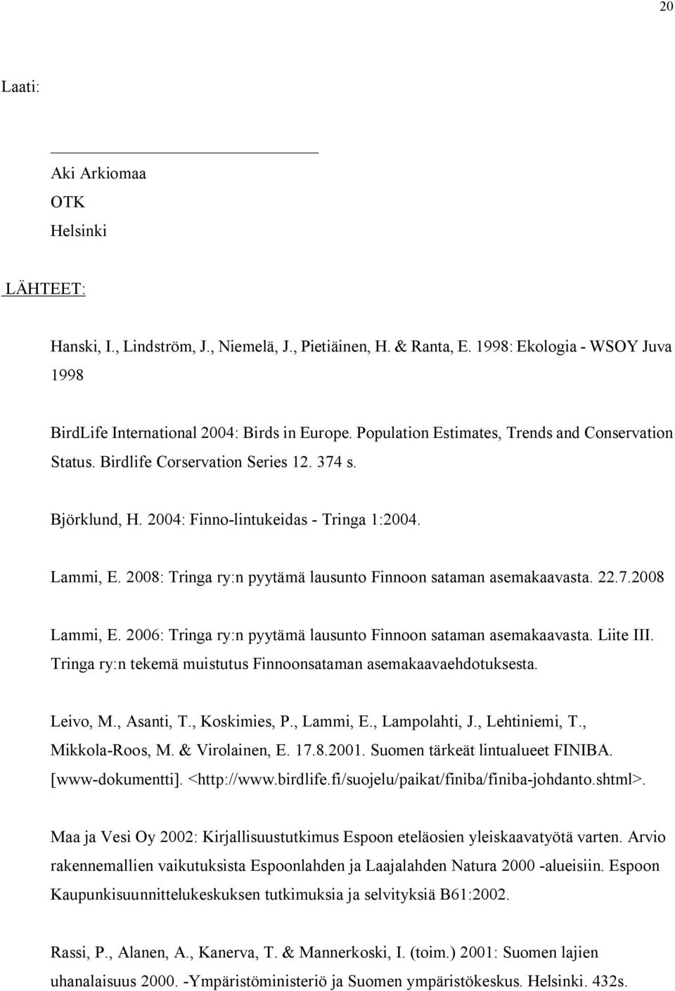 2008: Tringa ry:n pyytämä lausunto Finnoon sataman asemakaavasta. 22.7.2008 Lammi, E. 2006: Tringa ry:n pyytämä lausunto Finnoon sataman asemakaavasta. Liite III.