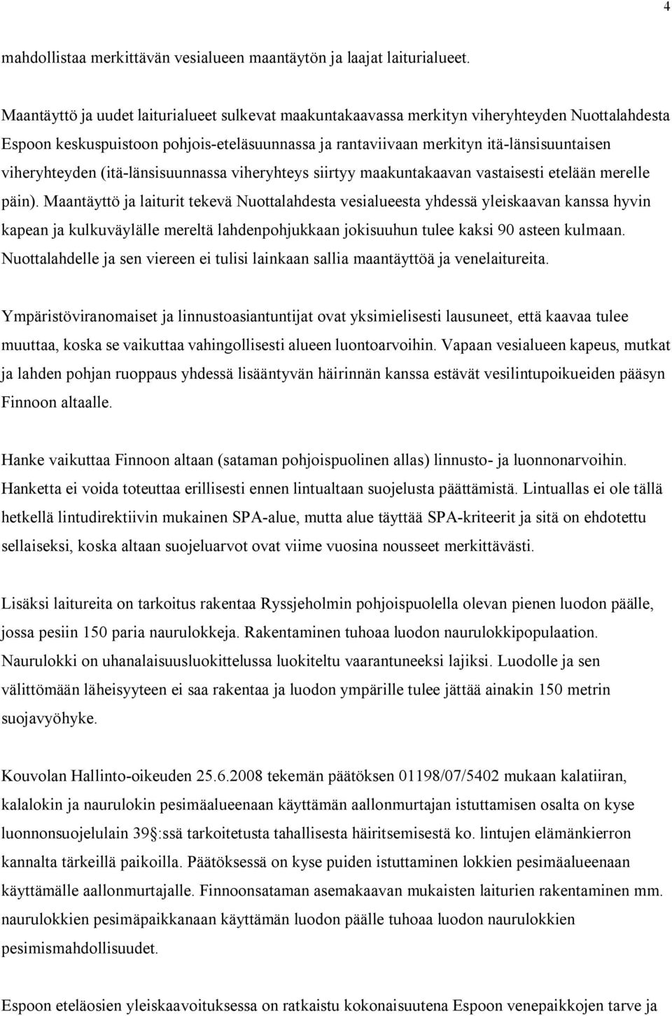 viheryhteyden (itä-länsisuunnassa viheryhteys siirtyy maakuntakaavan vastaisesti etelään merelle päin).