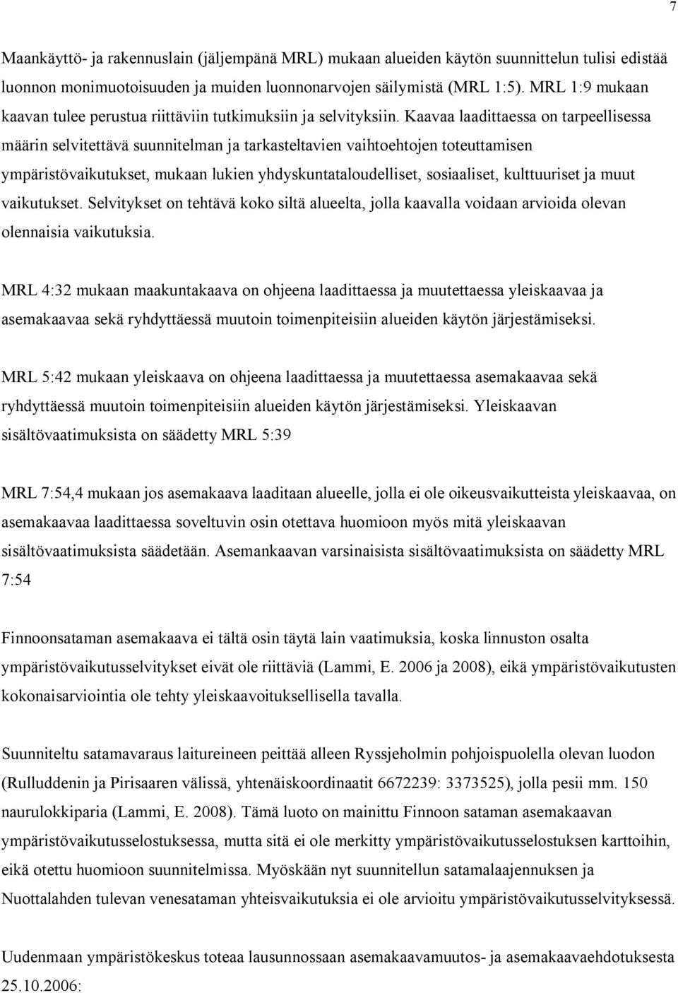 Kaavaa laadittaessa on tarpeellisessa määrin selvitettävä suunnitelman ja tarkasteltavien vaihtoehtojen toteuttamisen ympäristövaikutukset, mukaan lukien yhdyskuntataloudelliset, sosiaaliset,