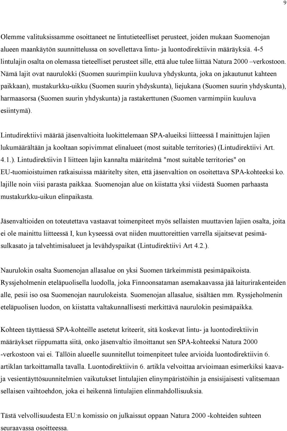 Nämä lajit ovat naurulokki (Suomen suurimpiin kuuluva yhdyskunta, joka on jakautunut kahteen paikkaan), mustakurkku-uikku (Suomen suurin yhdyskunta), liejukana (Suomen suurin yhdyskunta), harmaasorsa