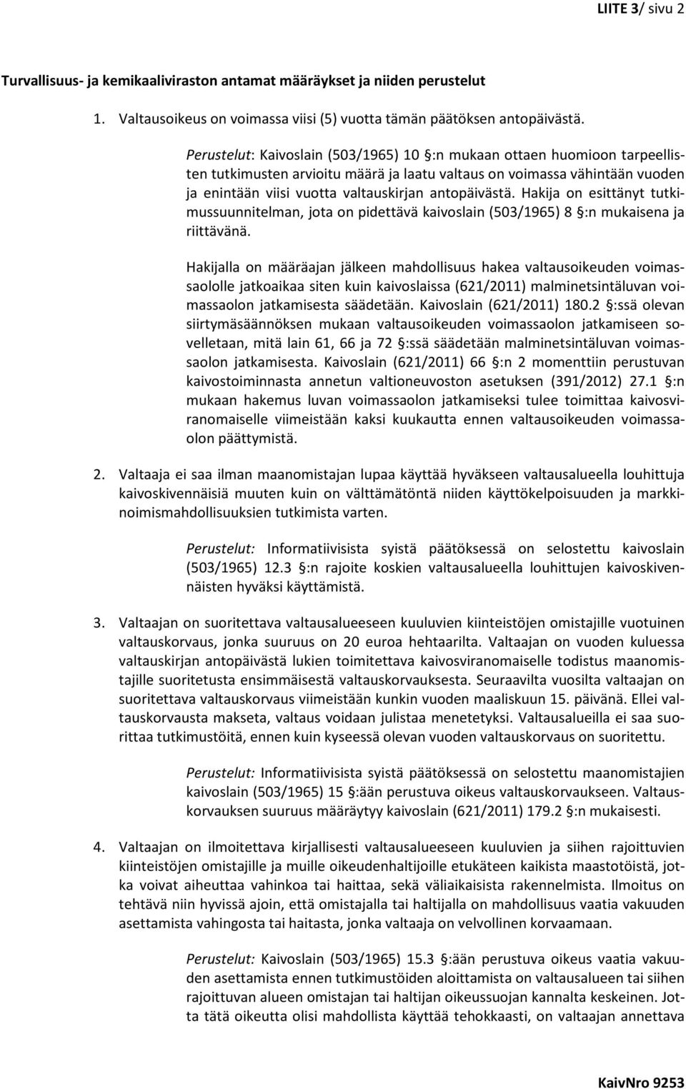antopäivästä. Hakija on esittänyt tutkimussuunnitelman, jota on pidettävä kaivoslain (503/1965) 8 :n mukaisena ja riittävänä.