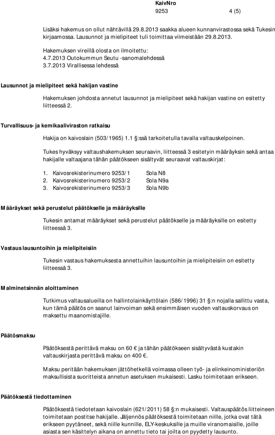 Turvallisuus- ja kemikaaliviraston ratkaisu Hakija on kaivoslain (503/1965) 1.1 :ssä tarkoitetulla tavalla valtauskelpoinen.