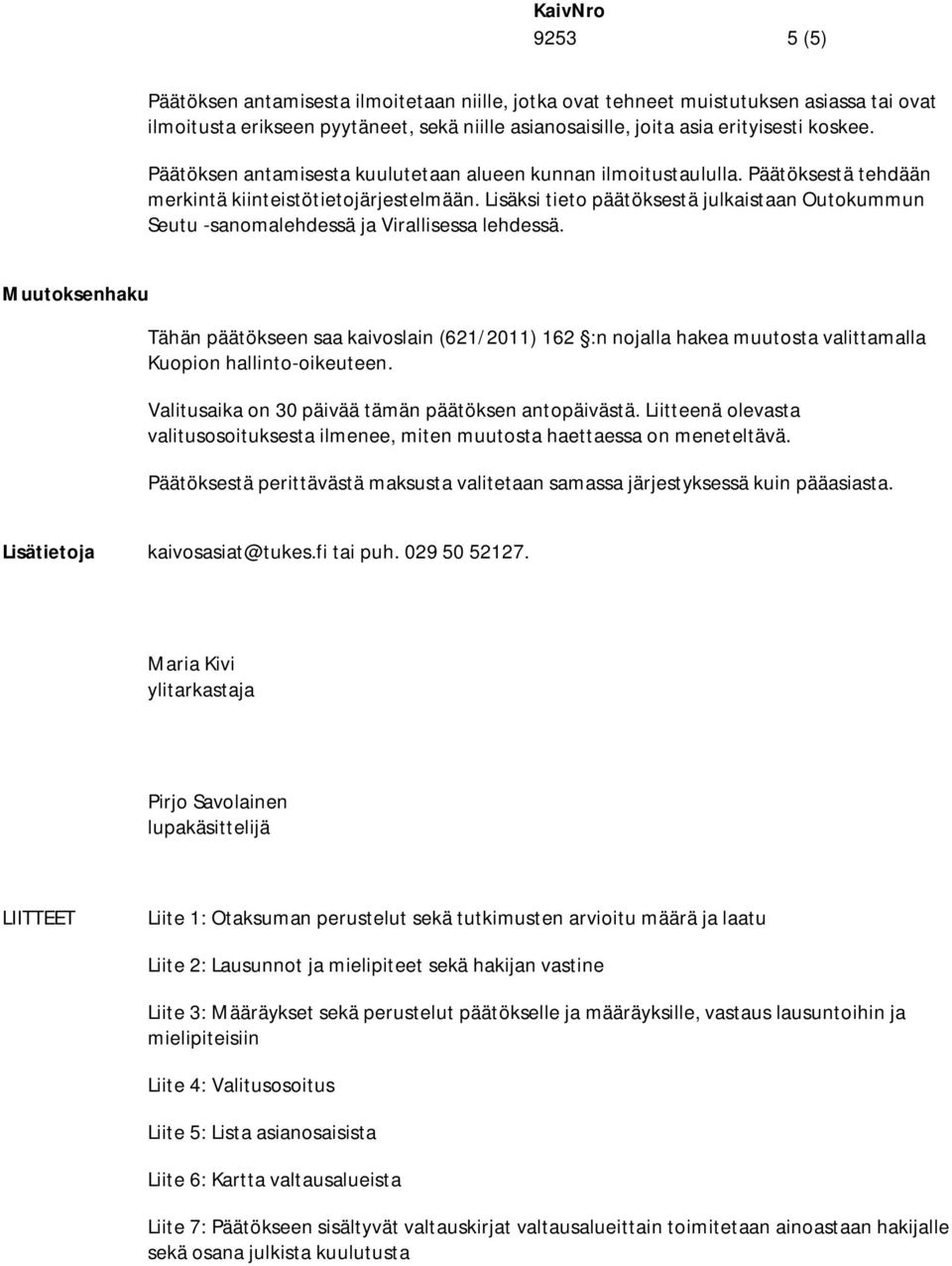 Lisäksi tieto päätöksestä julkaistaan Outokummun Seutu -sanomalehdessä ja Virallisessa lehdessä.