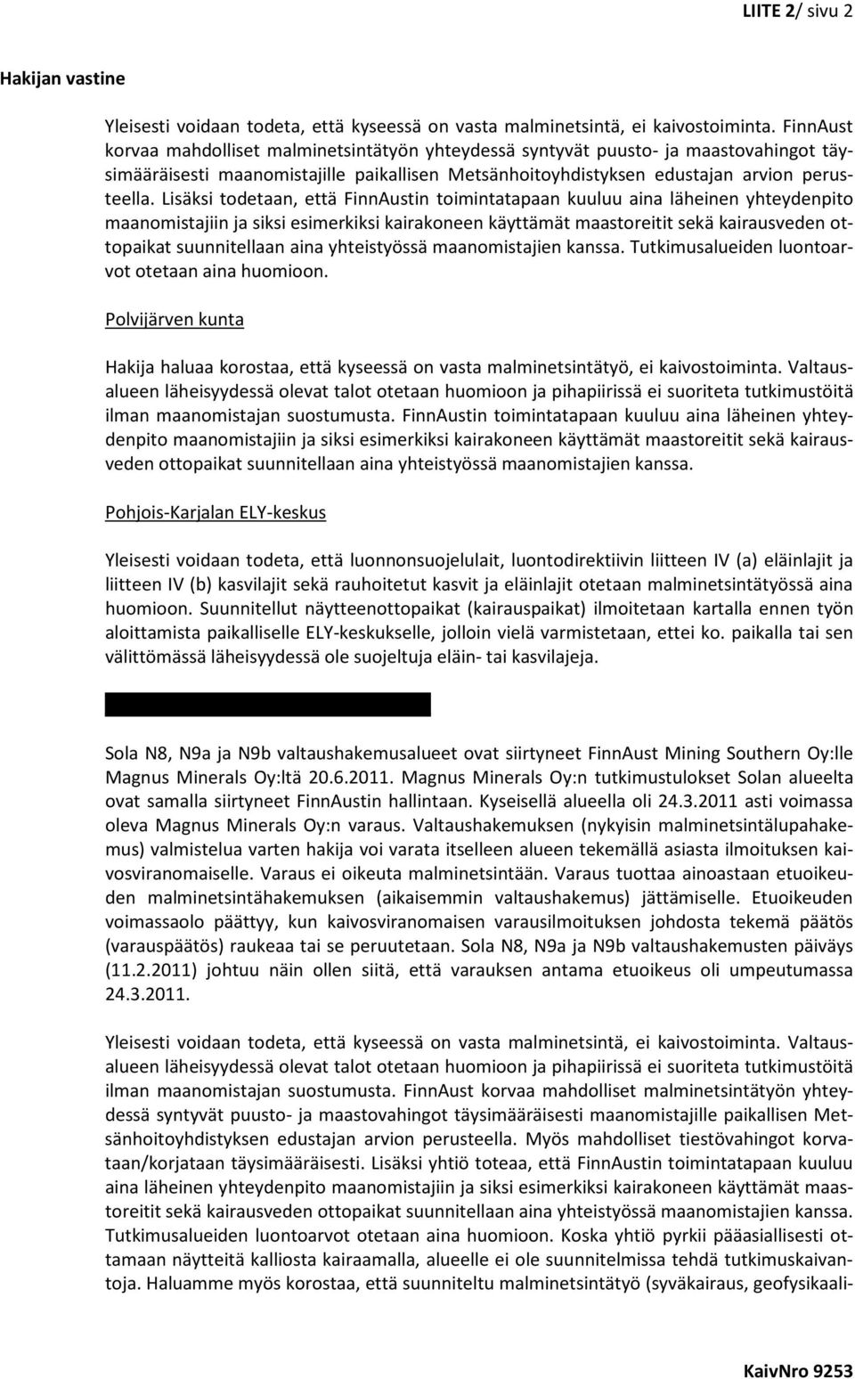 Lisäksi todetaan, että FinnAustin toimintatapaan kuuluu aina läheinen yhteydenpito maanomistajiin ja siksi esimerkiksi kairakoneen käyttämät maastoreitit sekä kairausveden ottopaikat suunnitellaan