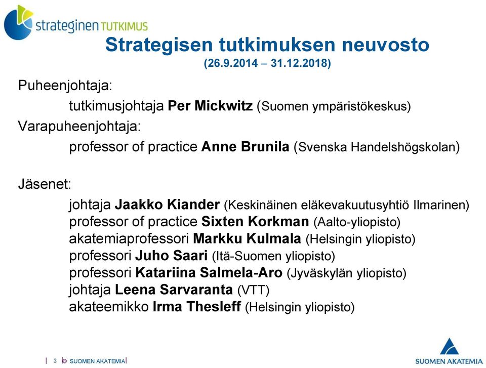 professor of practice Sixten Korkman (Aalto-yliopisto) akatemiaprofessori Markku Kulmala (Helsingin yliopisto) professori Juho Saari