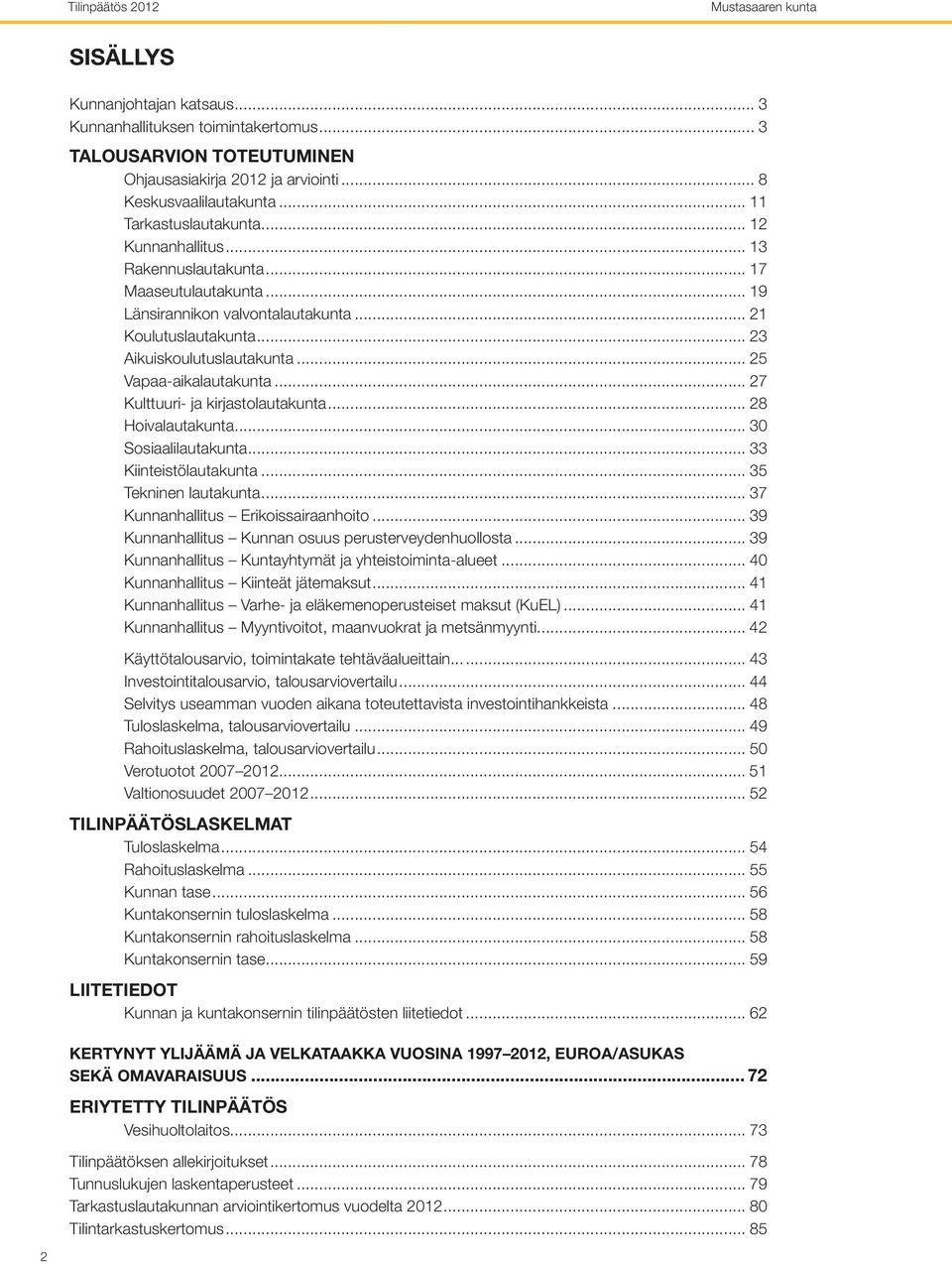 .. 27 Kulttuuri- ja kirjastolautakunta... 28 Hoivalautakunta... 30 Sosiaalilautakunta... 33 Kiinteistölautakunta... 35 Tekninen lautakunta... 37 Kunnanhallitus Erikoissairaanhoito.