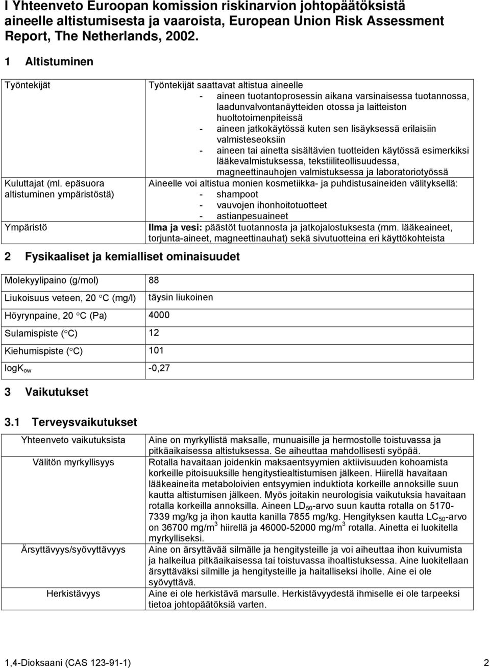 epäsuora altistuminen ympäristöstä) Ympäristö 2 Fysikaaliset ja kemialliset ominaisuudet Molekyylipaino (g/mol) 88 Liukoisuus veteen, 20 C (mg/l) Höyrynpaine, 20 C (Pa) 4000 Sulamispiste ( C) 12