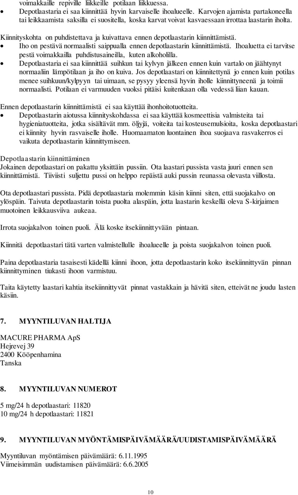 Kiinnityskohta on puhdistettava ja kuivattava ennen depotlaastarin kiinnittämistä. Iho on pestävä normaalisti saippualla ennen depotlaastarin kiinnittämistä.