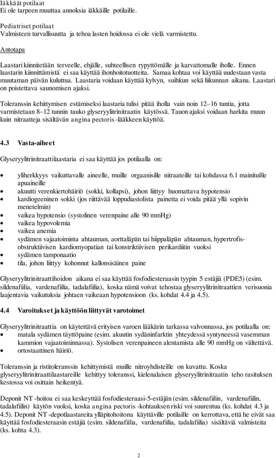 Samaa kohtaa voi käyttää uudestaan vasta muutaman päivän kuluttua. Laastaria voidaan käyttää kylvyn, suihkun sekä liikunnan aikana. Laastari on poistettava saunomisen ajaksi.