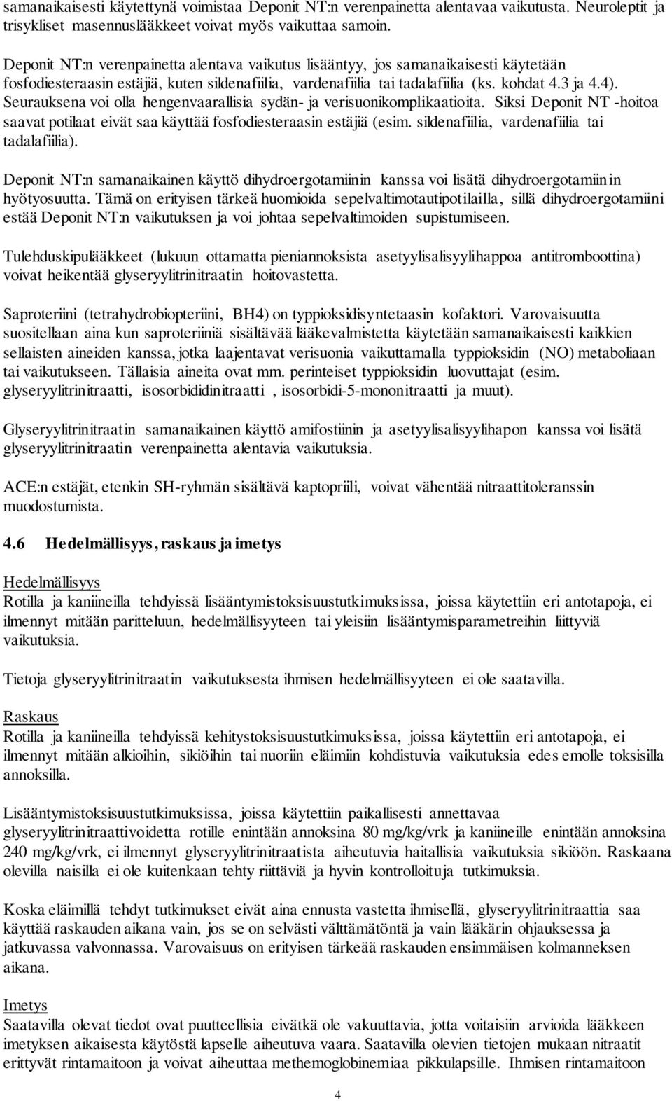 Seurauksena voi olla hengenvaarallisia sydän- ja verisuonikomplikaatioita. Siksi Deponit NT -hoitoa saavat potilaat eivät saa käyttää fosfodiesteraasin estäjiä (esim.