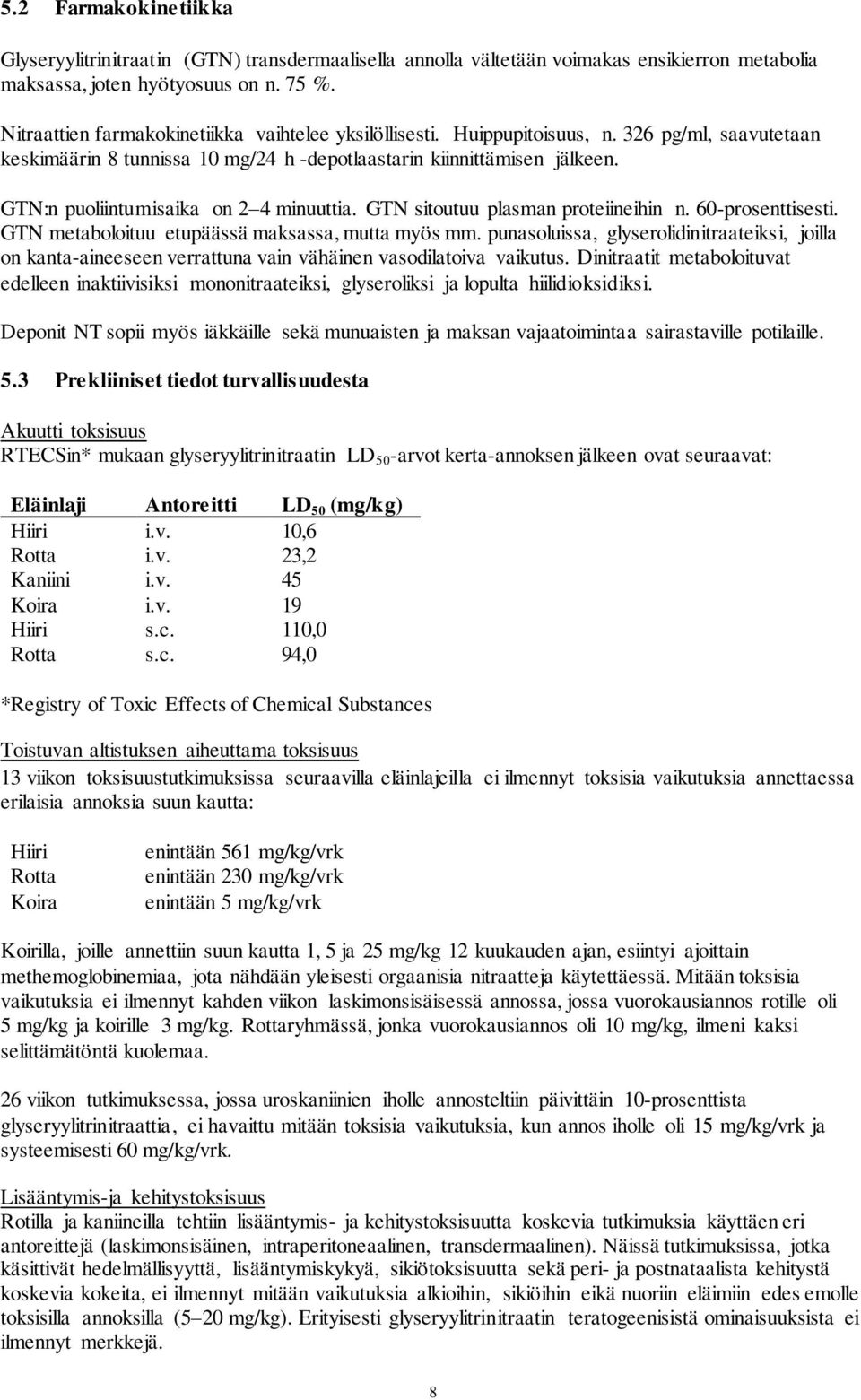 GTN:n puoliintumisaika on 2 4 minuuttia. GTN sitoutuu plasman proteiineihin n. 60-prosenttisesti. GTN metaboloituu etupäässä maksassa, mutta myös mm.