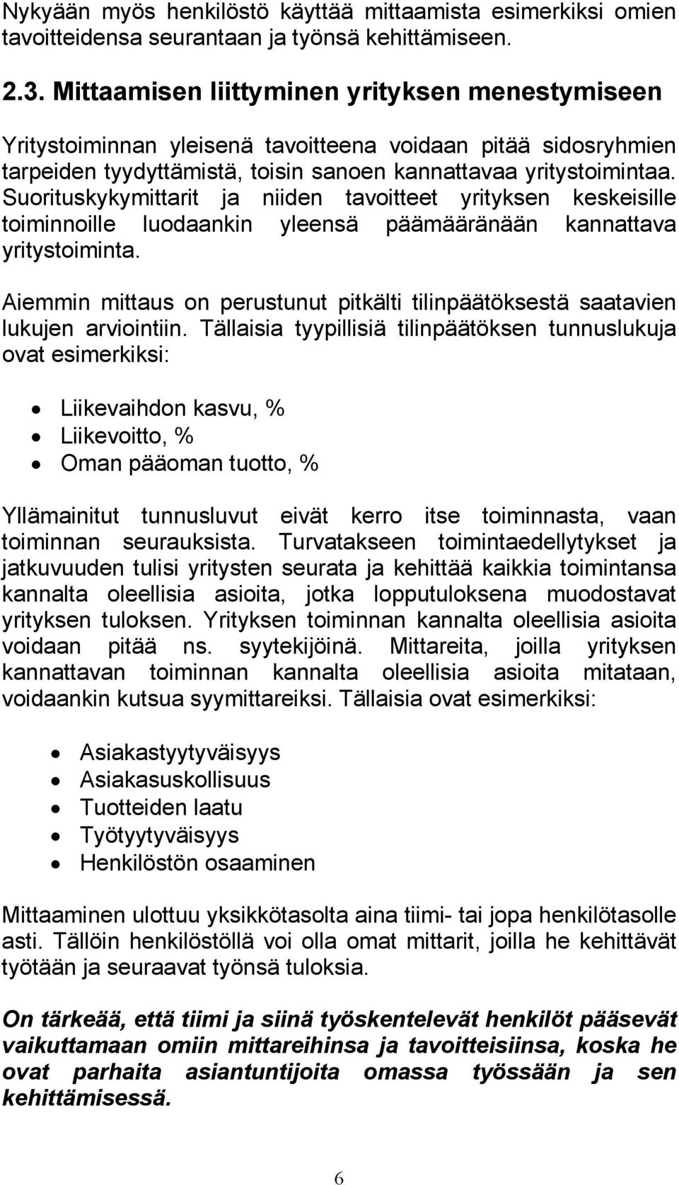 Suorituskykymittarit ja niiden tavoitteet yrityksen keskeisille toiminnoille luodaankin yleensä päämääränään kannattava yritystoiminta.