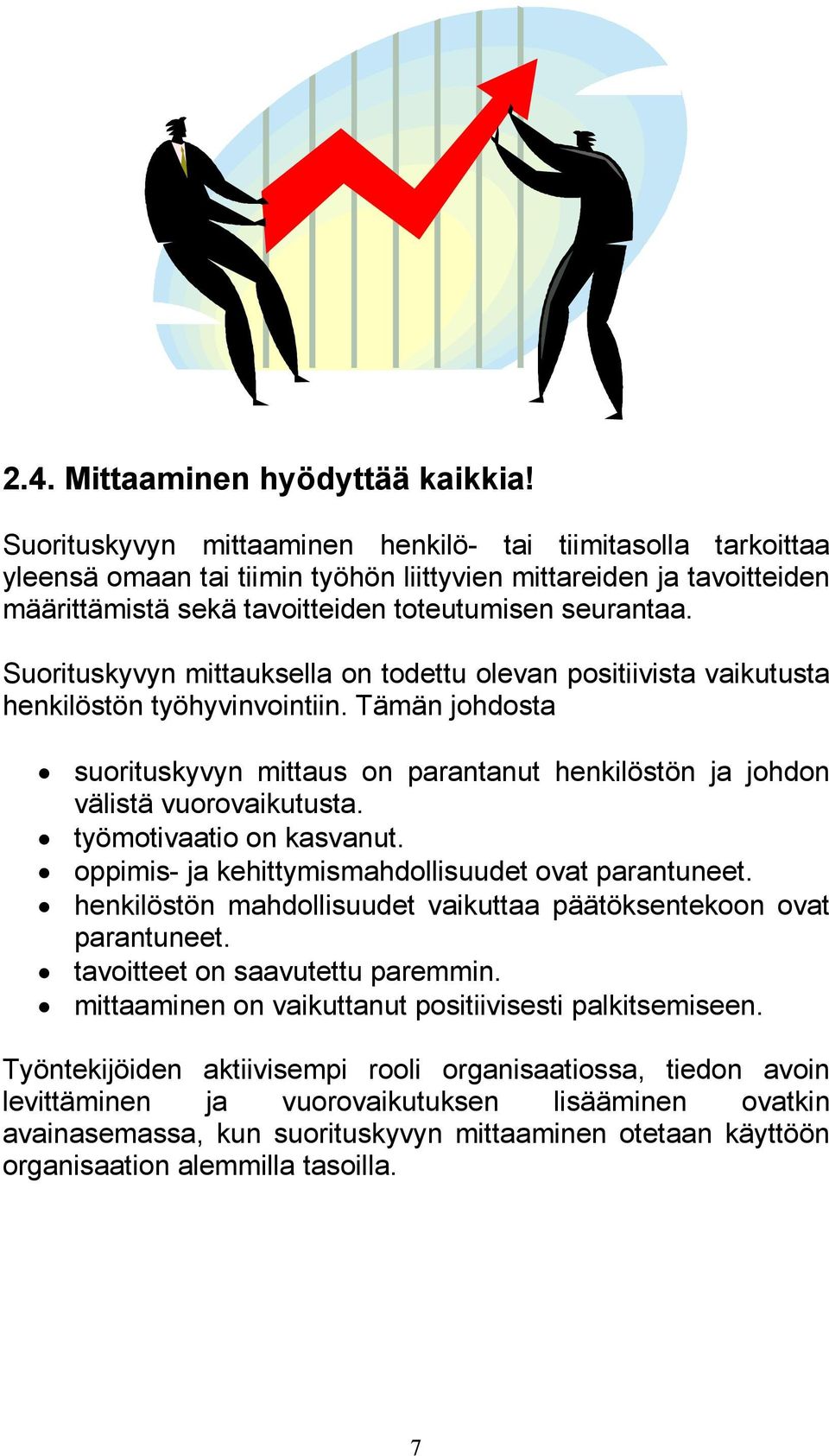 Suorituskyvyn mittauksella on todettu olevan positiivista vaikutusta henkilöstön työhyvinvointiin. Tämän johdosta suorituskyvyn mittaus on parantanut henkilöstön ja johdon välistä vuorovaikutusta.