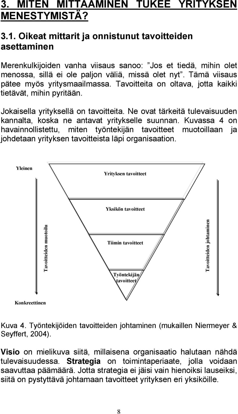 Tämä viisaus pätee myös yritysmaailmassa. Tavoitteita on oltava, jotta kaikki tietävät, mihin pyritään. Jokaisella yrityksellä on tavoitteita.