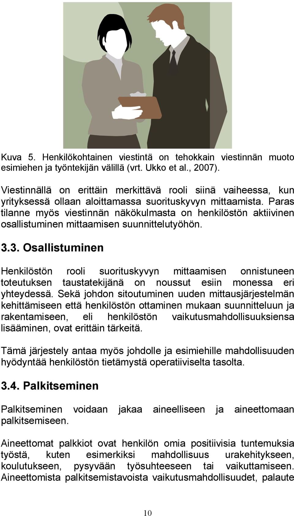 Paras tilanne myös viestinnän näkökulmasta on henkilöstön aktiivinen osallistuminen mittaamisen suunnittelutyöhön. 3.