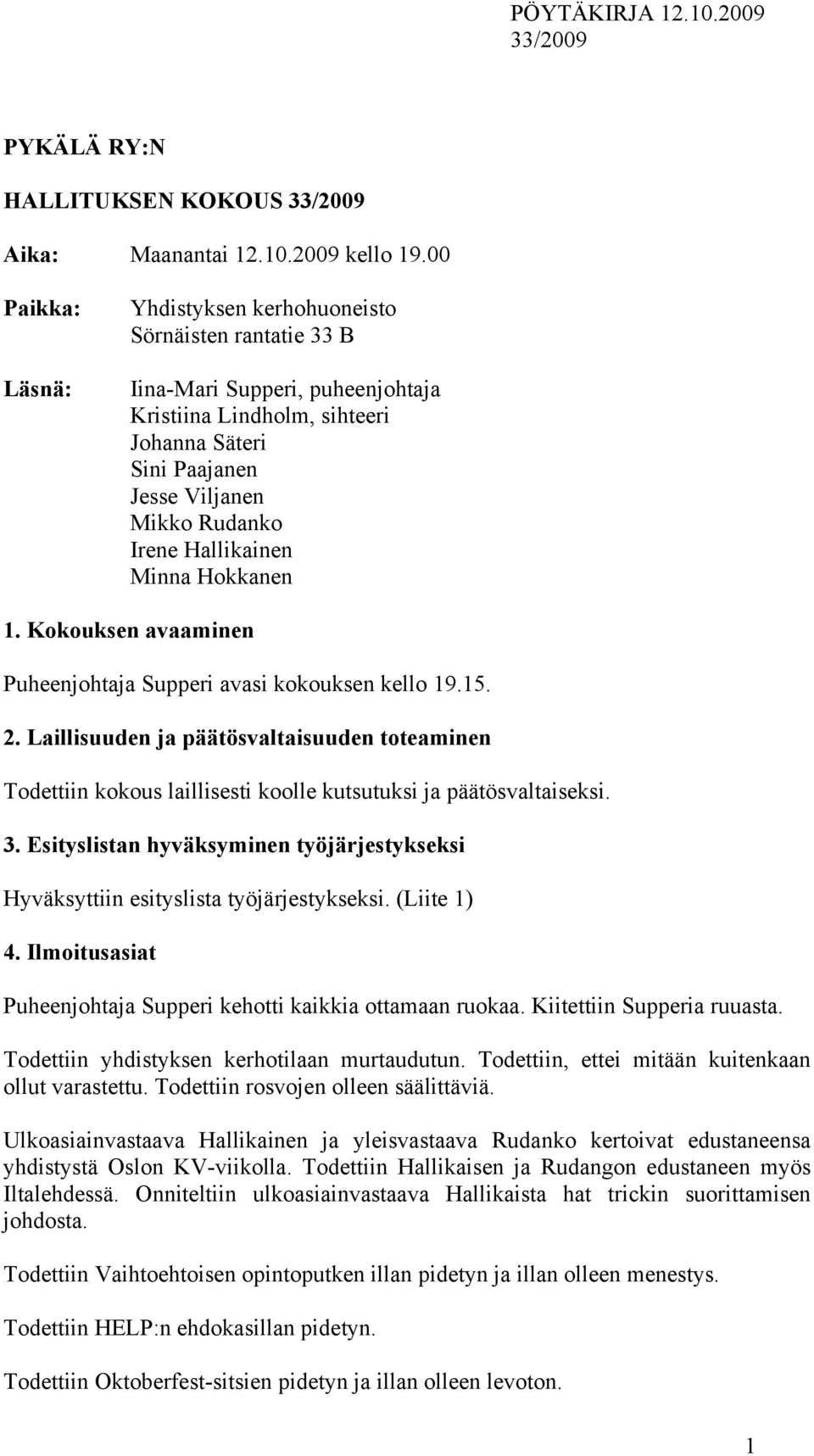 Hallikainen Minna Hokkanen 1. Kokouksen avaaminen Puheenjohtaja Supperi avasi kokouksen kello 19.15. 2.