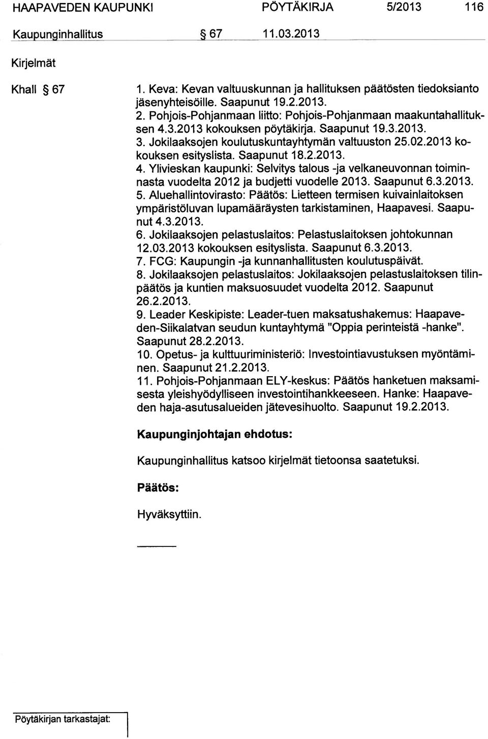 2013 ko kouksen esityslista. Saapunut 18.2.2013. 4. Ylivieskan kaupunki: Selvitys talous -ja velkaneuvonnan toimin nasta vuodelta 2012 ja budjetti vuodelle 2013. Saapunut 6.3.2013. 5.